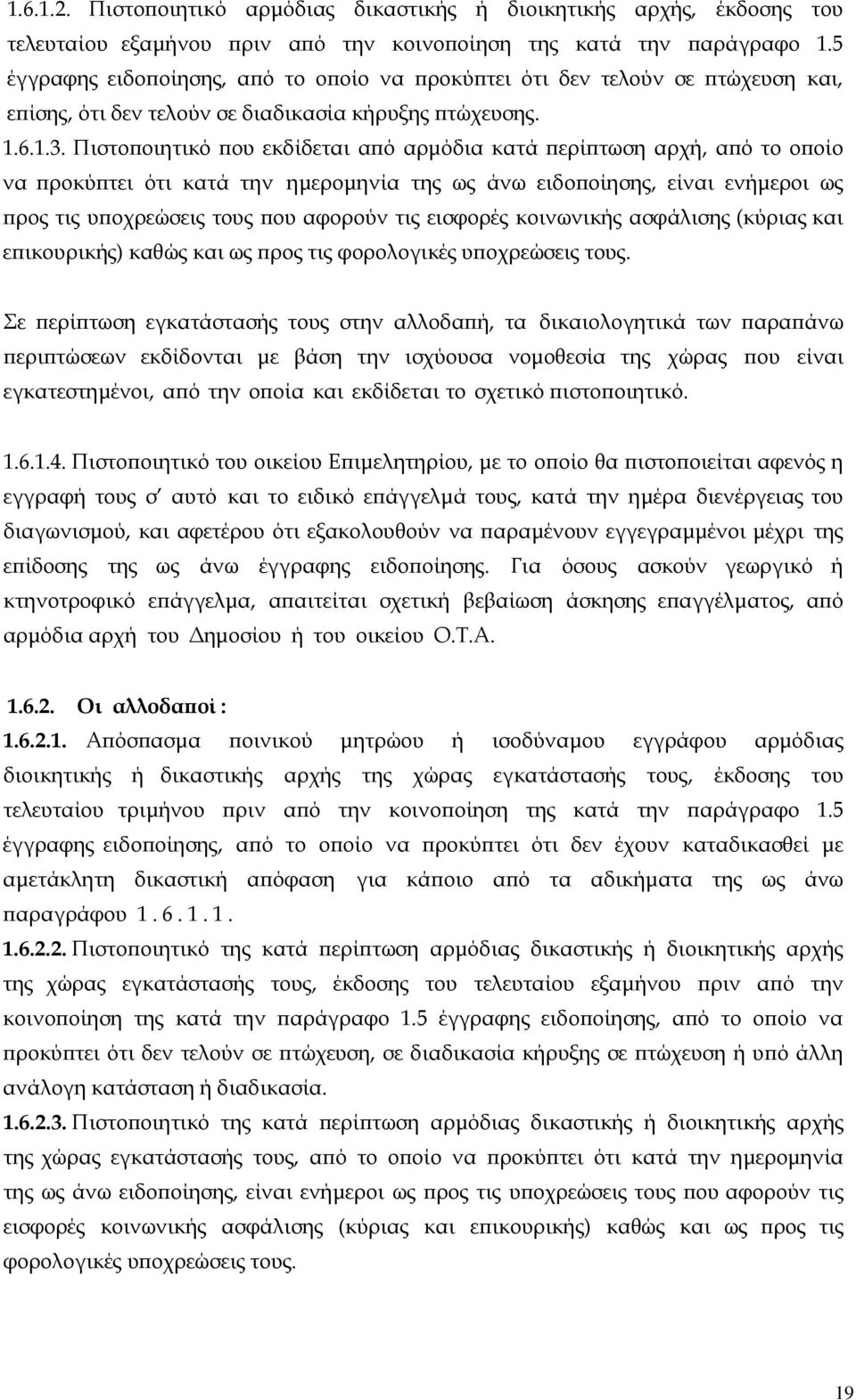 Πιστοποιητικό που εκδίδεται από αρμόδια κατά περίπτωση αρχή, από το οποίο να προκύπτει ότι κατά την ημερομηνία της ως άνω ειδοποίησης, είναι ενήμεροι ως προς τις υποχρεώσεις τους που αφορούν τις