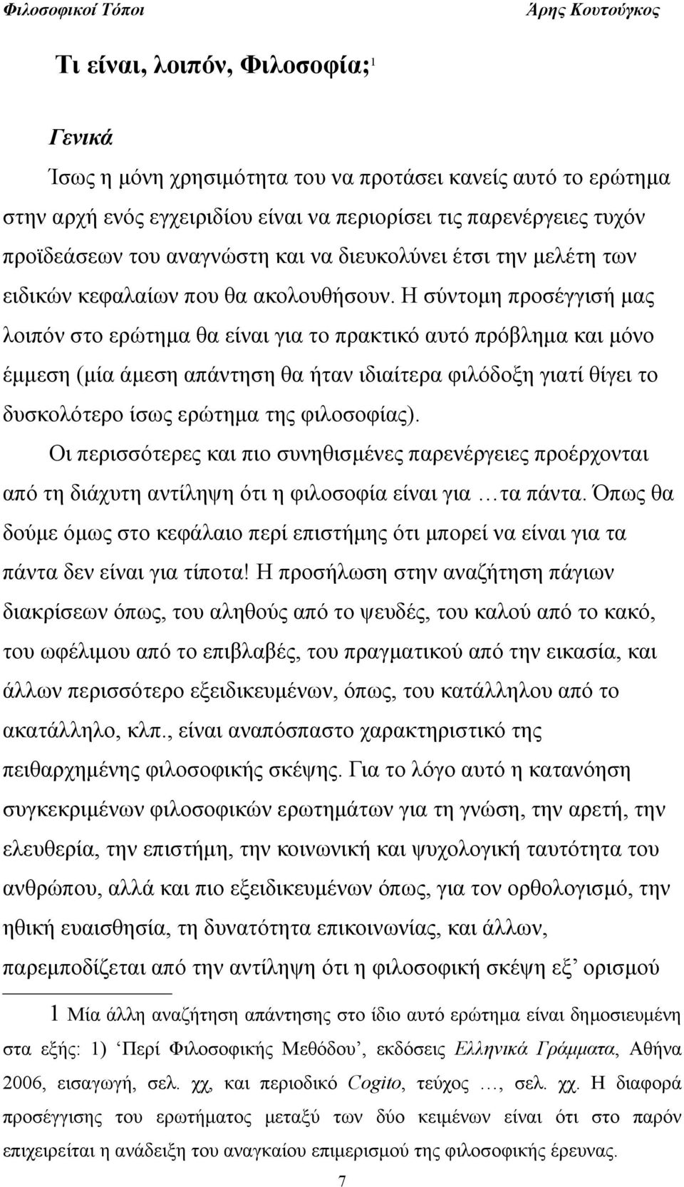 Η σύντομη προσέγγισή μας λοιπόν στο ερώτημα θα είναι για το πρακτικό αυτό πρόβλημα και μόνο έμμεση (μία άμεση απάντηση θα ήταν ιδιαίτερα φιλόδοξη γιατί θίγει το δυσκολότερο ίσως ερώτημα της