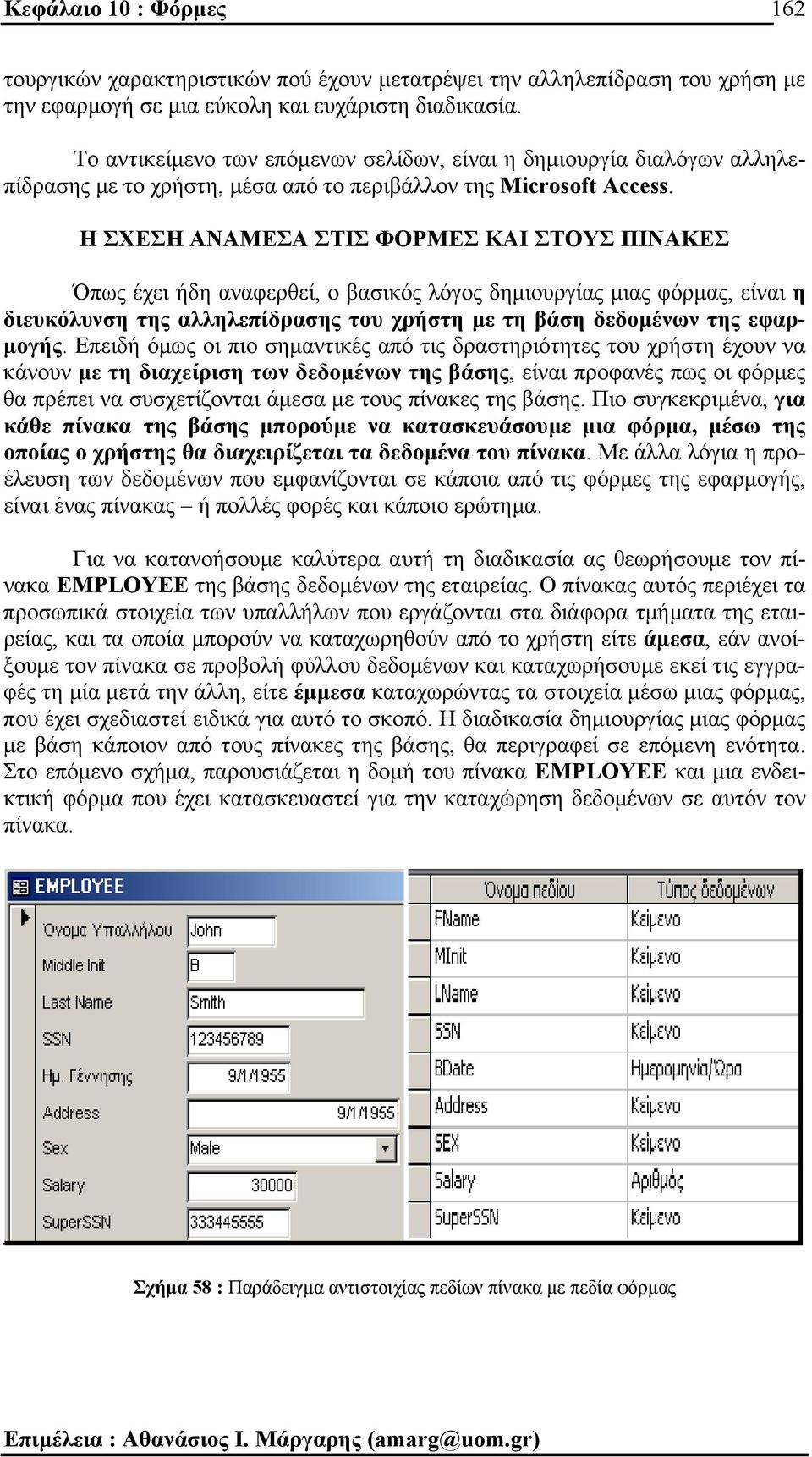 Η ΣΧΕΣΗ ΑΝΑΜΕΣΑ ΣΤΙΣ ΦΟΡΜΕΣ ΚΑΙ ΣΤΟΥΣ ΠΙΝΑΚΕΣ Όπως έχει ήδη αναφερθεί, ο βασικός λόγος δηµιουργίας µιας φόρµας, είναι η διευκόλυνση της αλληλεπίδρασης του χρήστη µε τη βάση δεδοµένων της εφαρ- µογής.