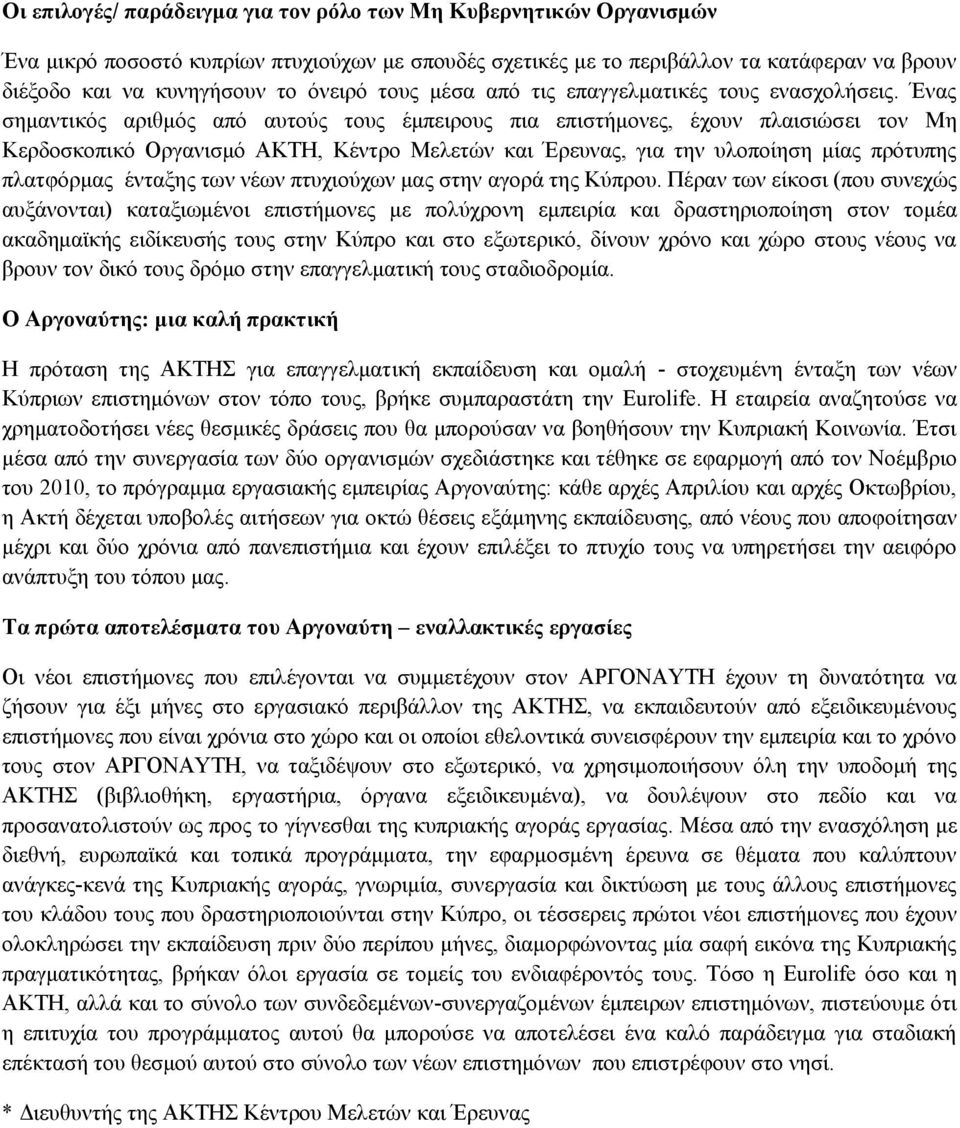 Ένας σημαντικός αριθμός από αυτούς τους έμπειρους πια επιστήμονες, έχουν πλαισιώσει τον Μη Κερδοσκοπικό Οργανισμό ΑΚΤΗ, Κέντρο Μελετών και Έρευνας, για την υλοποίηση μίας πρότυπης πλατφόρμας ένταξης