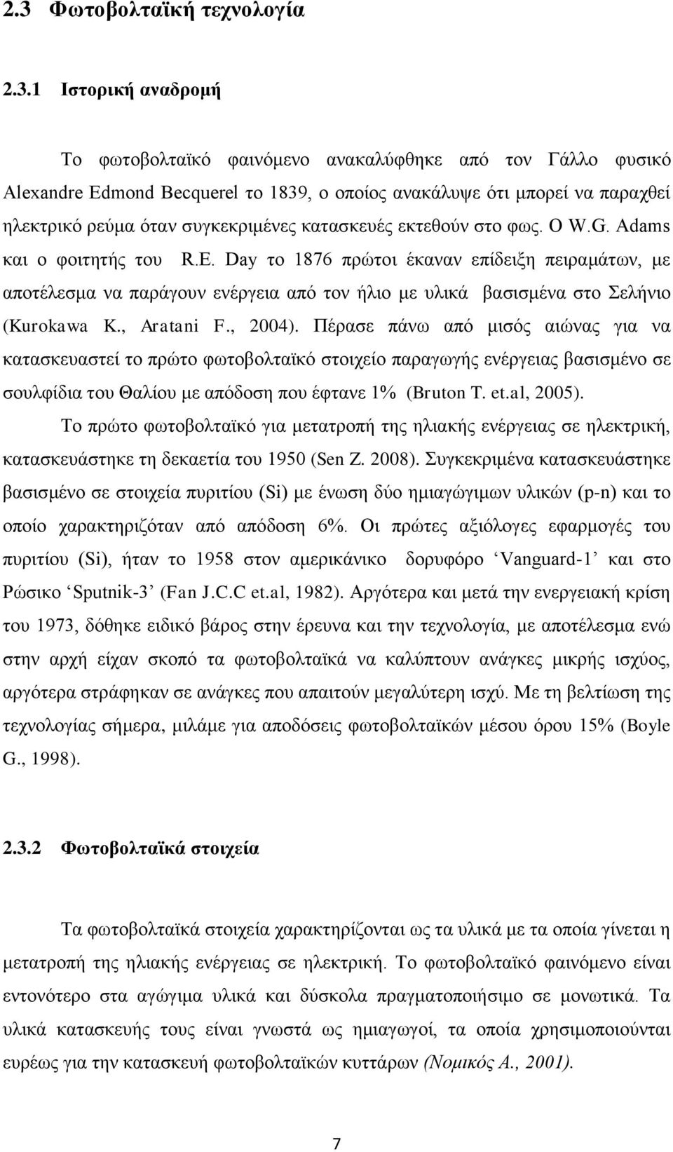 Day ην 1876 πξψηνη έθαλαλ επίδεημε πεηξακάησλ, κε απνηέιεζκα λα παξάγνπλ ελέξγεηα απφ ηνλ ήιην κε πιηθά βαζηζκέλα ζην ειήλην (Kurokawa K., Aratani F., 2004).