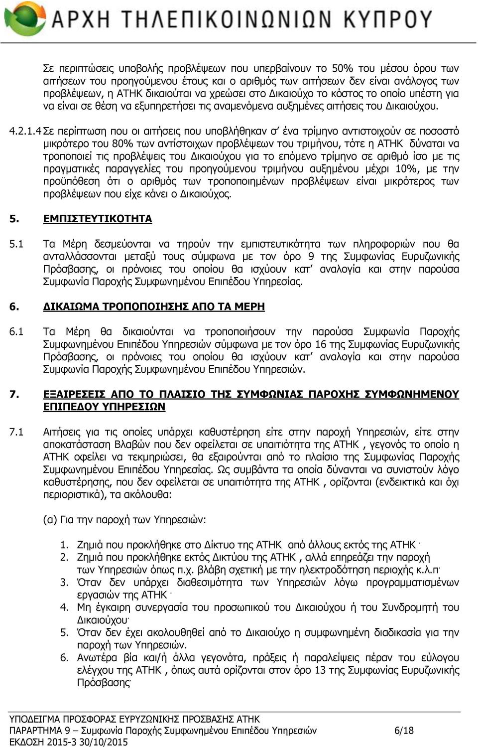 4 Σε περίπτωση που οι αιτήσεις που υποβλήθηκαν σ ένα τρίμηνο αντιστοιχούν σε ποσοστό μικρότερο του 80% των αντίστοιχων προβλέψεων του τριμήνου, τότε η ΑΤΗΚ δύναται να τροποποιεί τις προβλέψεις του