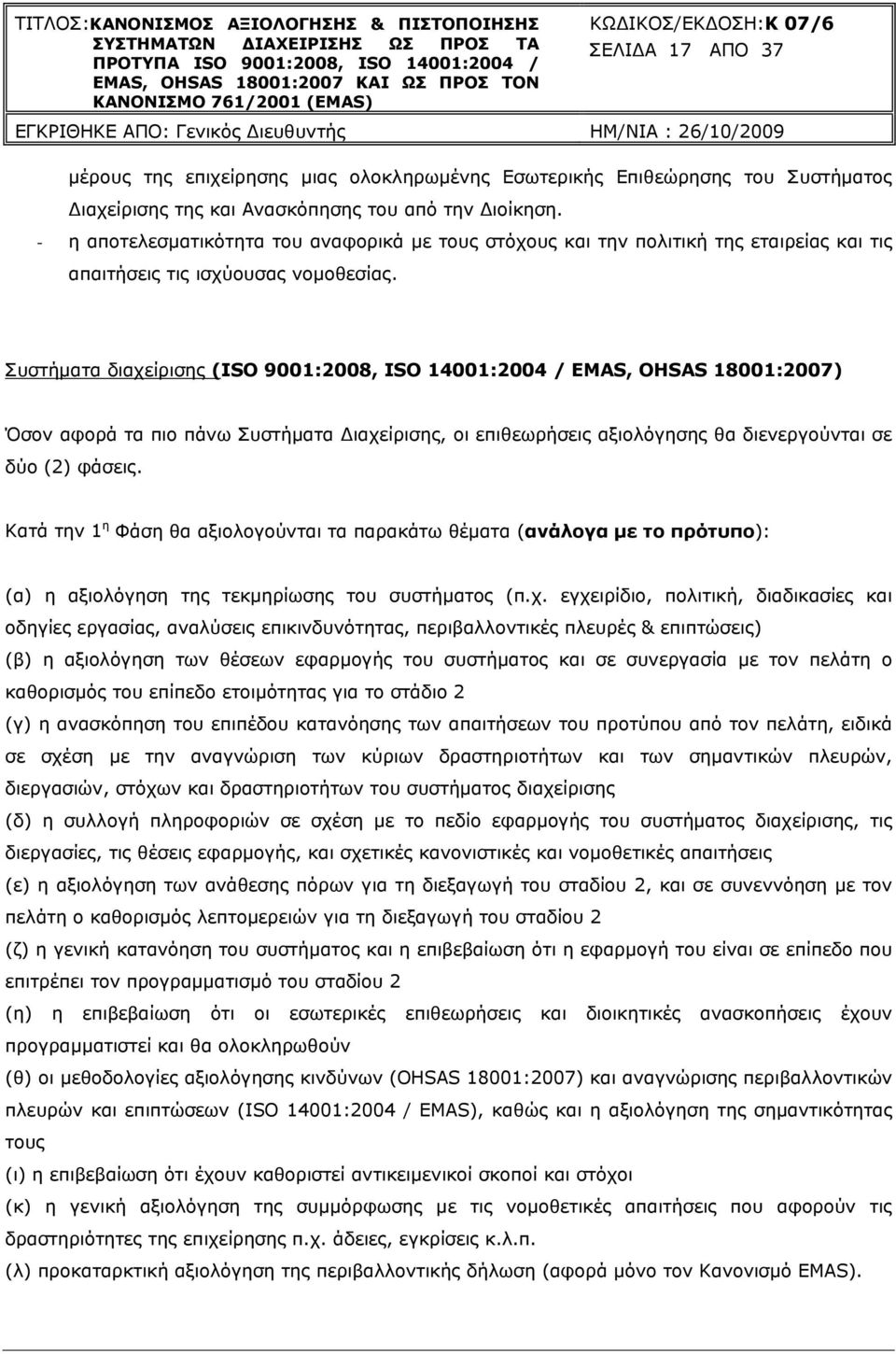 Συστήματα διαχείρισης (ISO 9001:2008, ISO 14001:2004 / EMAS, OHSAS 18001:2007) Όσον αφορά τα πιο πάνω Συστήματα Διαχείρισης, οι επιθεωρήσεις αξιολόγησης θα διενεργούνται σε δύο (2) φάσεις.