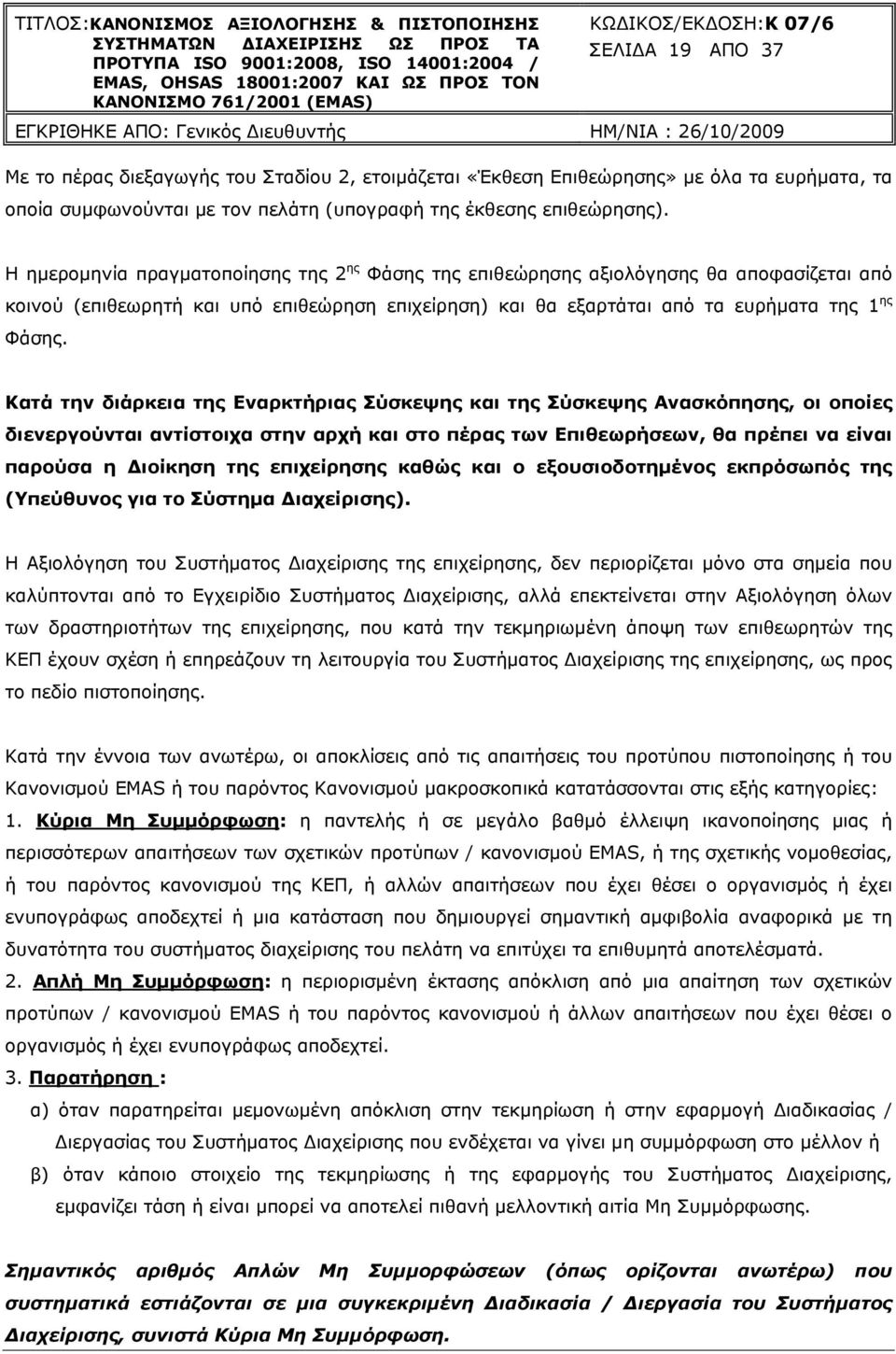 Κατά την διάρκεια της Εναρκτήριας Σύσκεψης και της Σύσκεψης Ανασκόπησης, οι οποίες διενεργούνται αντίστοιχα στην αρχή και στο πέρας των Επιθεωρήσεων, θα πρέπει να είναι παρούσα η Διοίκηση της