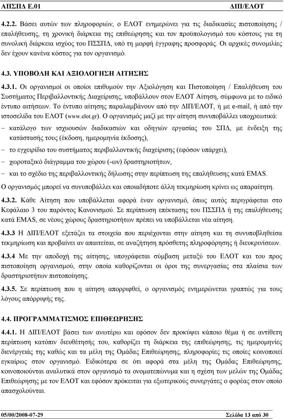 Οι οργανισµοί οι οποίοι επιθυµούν την Αξιολόγηση και Πιστοποίηση / Επαλήθευση του Συστήµατος Περιβαλλοντικής ιαχείρισης, υποβάλλουν στον ΕΛΟΤ Αίτηση, σύµφωνα µε το ειδικό έντυπο αιτήσεων.