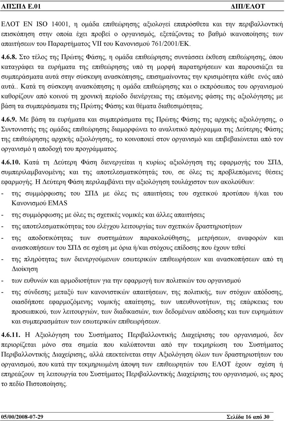Στο τέλος της Πρώτης Φάσης, η οµάδα επιθεώρησης συντάσσει έκθεση επιθεώρησης, όπου καταγράφει τα ευρήµατα της επιθεώρησης υπό τη µορφή παρατηρήσεων και παρουσιάζει τα συµπεράσµατα αυτά στην σύσκεψη