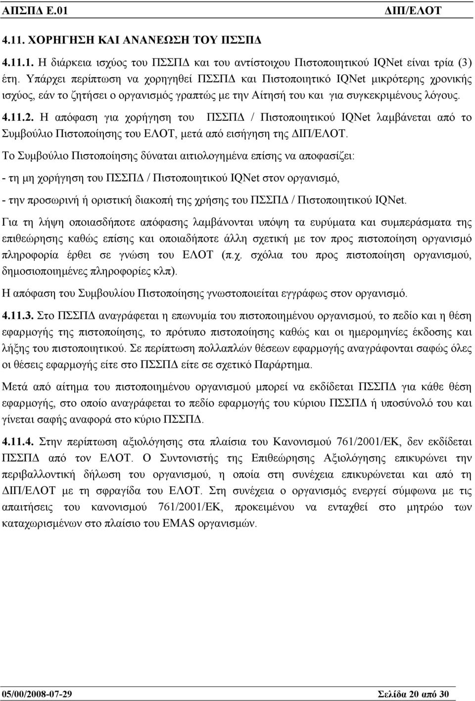 Η απόφαση για χορήγηση του ΠΣΣΠ / Πιστοποιητικού IQNet λαµβάνεται από το Συµβούλιο Πιστοποίησης του ΕΛΟΤ, µετά από εισήγηση της.