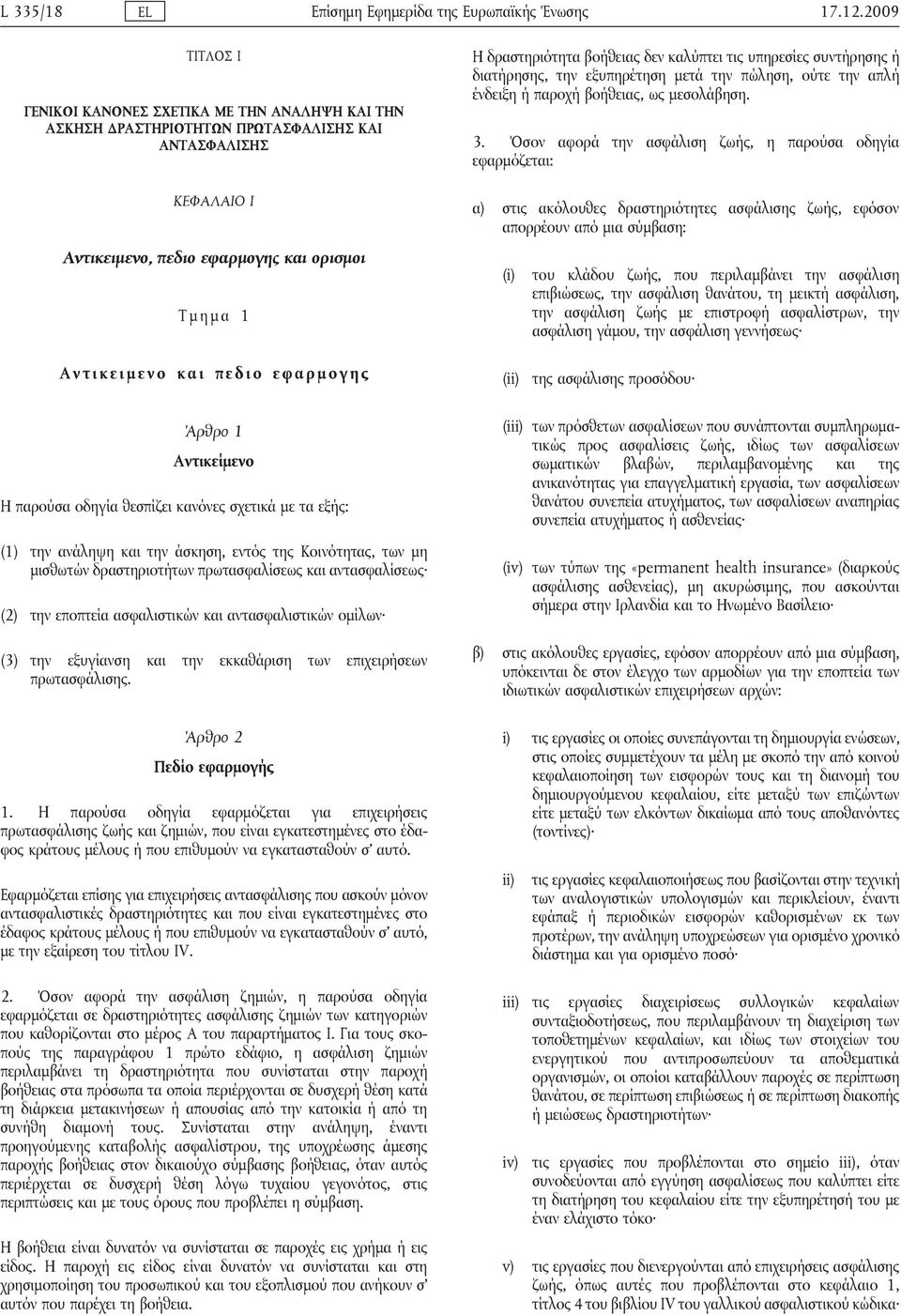 εφαρμογης Άρθρο 1 Αντικείμενο Η παρούσα οδηγία θεσπίζει κανόνες σχετικά με τα εξής: (1) την ανάληψη και την άσκηση, εντός της Κοινότητας, των μη μισθωτών δραστηριοτήτων πρωτασφαλίσεως και