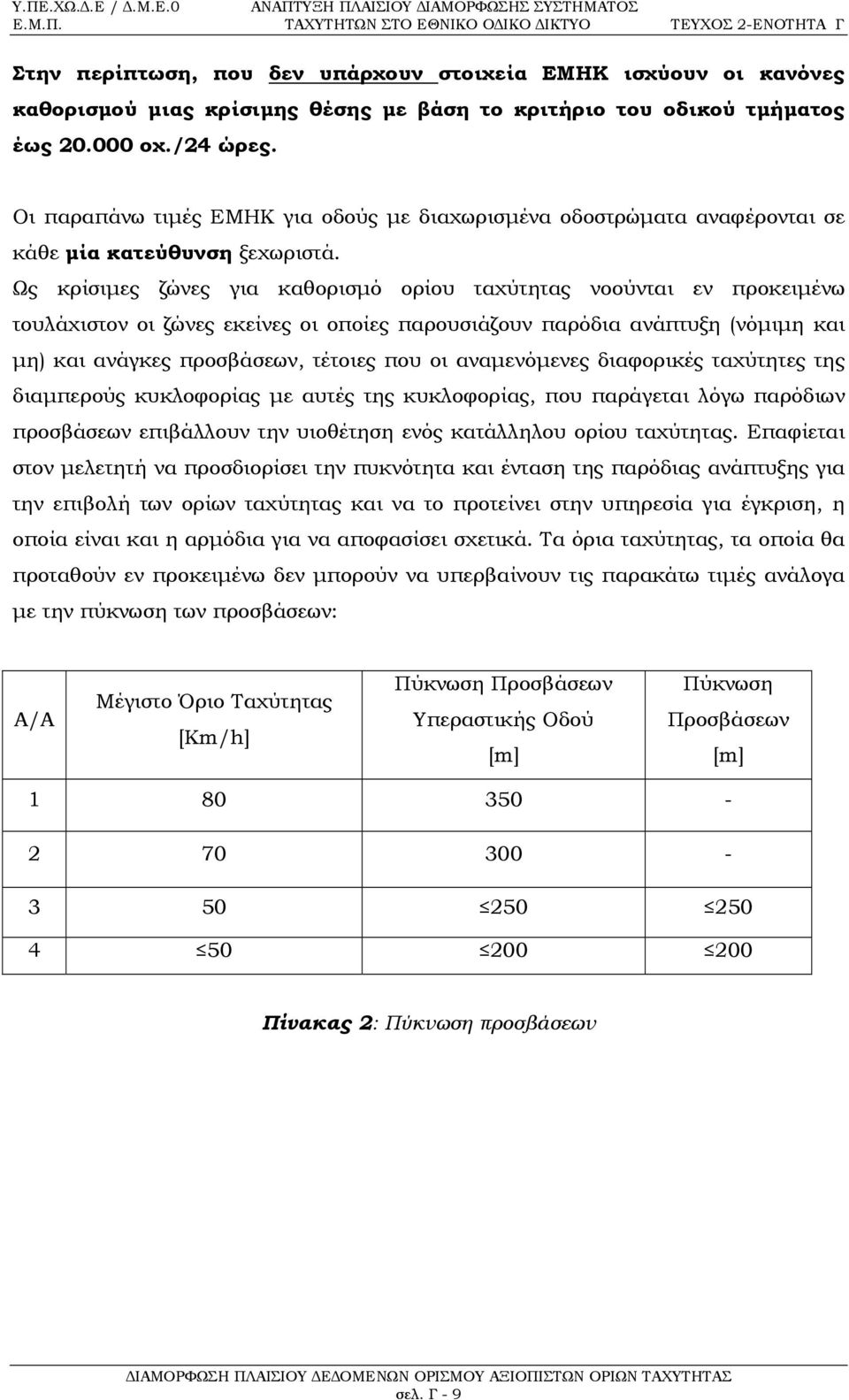 Ως κρίσιμες ζώνες για καθορισμό ορίου ταχύτητας νοούνται εν προκειμένω τουλάχιστον οι ζώνες εκείνες οι οποίες παρουσιάζουν παρόδια ανάπτυξη (νόμιμη και μη) και ανάγκες προσβάσεων, τέτοιες που οι