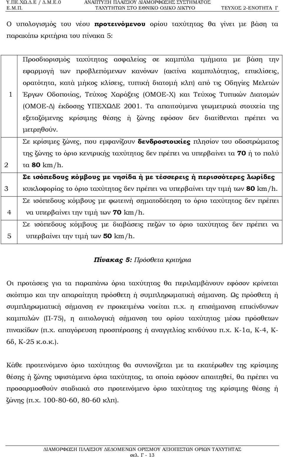 Διατομών (ΟΜΟΕ-Δ) έκδοσης ΥΠΕΧΩΔΕ 2001. Τα απαιτούμενα γεωμετρικά στοιχεία της εξεταζόμενης κρίσιμης θέσης ή ζώνης εφόσον δεν διατίθενται πρέπει να μετρηθούν.