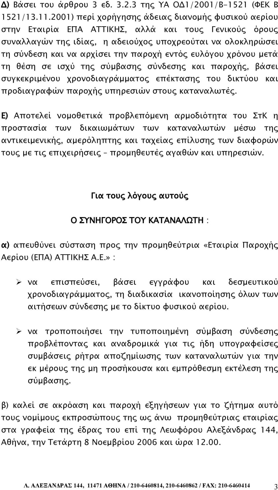 παροχή εντός ευλόγου χρόνου μετά τη θέση σε ισχύ της σύμβασης σύνδεσης και παροχής, βάσει συγκεκριμένου χρονοδιαγράμματος επέκτασης του δικτύου και προδιαγραφών παροχής υπηρεσιών στους καταναλωτές.