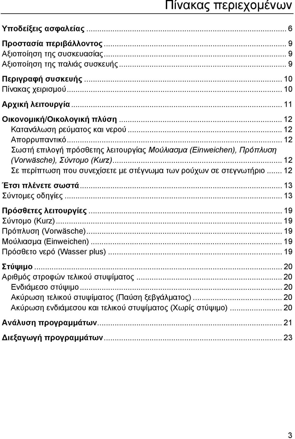 .. 12 Σωστή επιλογή πρόσθετης λειτουργίας Μούλιασµα (Einweichen), Πρόπλυση (Vorwäsche), Σύντοµο (Kurz)... 12 Σε περίπτωση που συνεχίσετε µε στέγνωµα των ρούχων σε στεγνωτήριο... 12 Έτσι πλένετε σωστά.