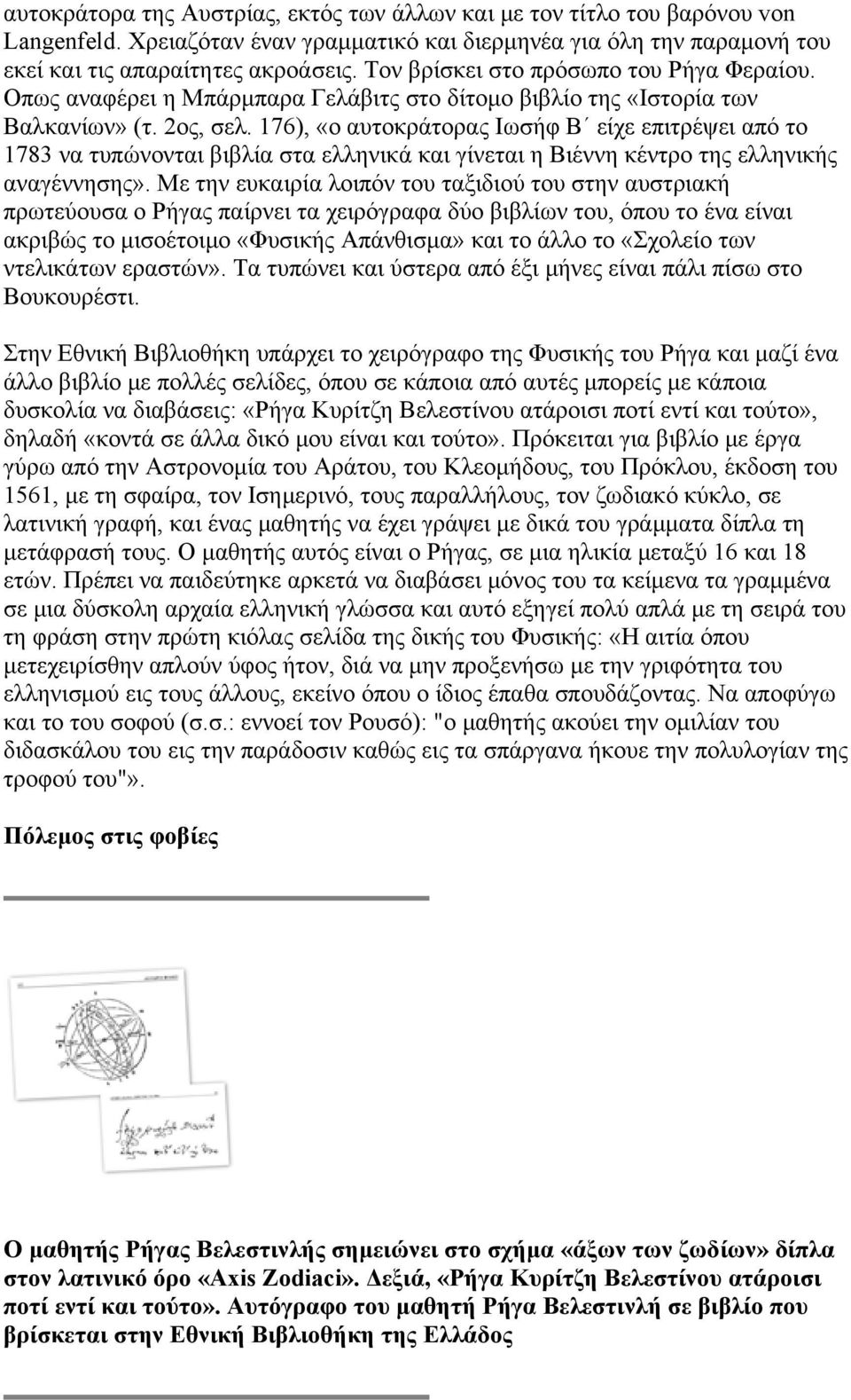 176), «ο αυτοκράτορας Ιωσήφ Β είχε επιτρέψει από το 1783 να τυπώνονται βιβλία στα ελληνικά και γίνεται η Βιέννη κέντρο της ελληνικής αναγέννησης».