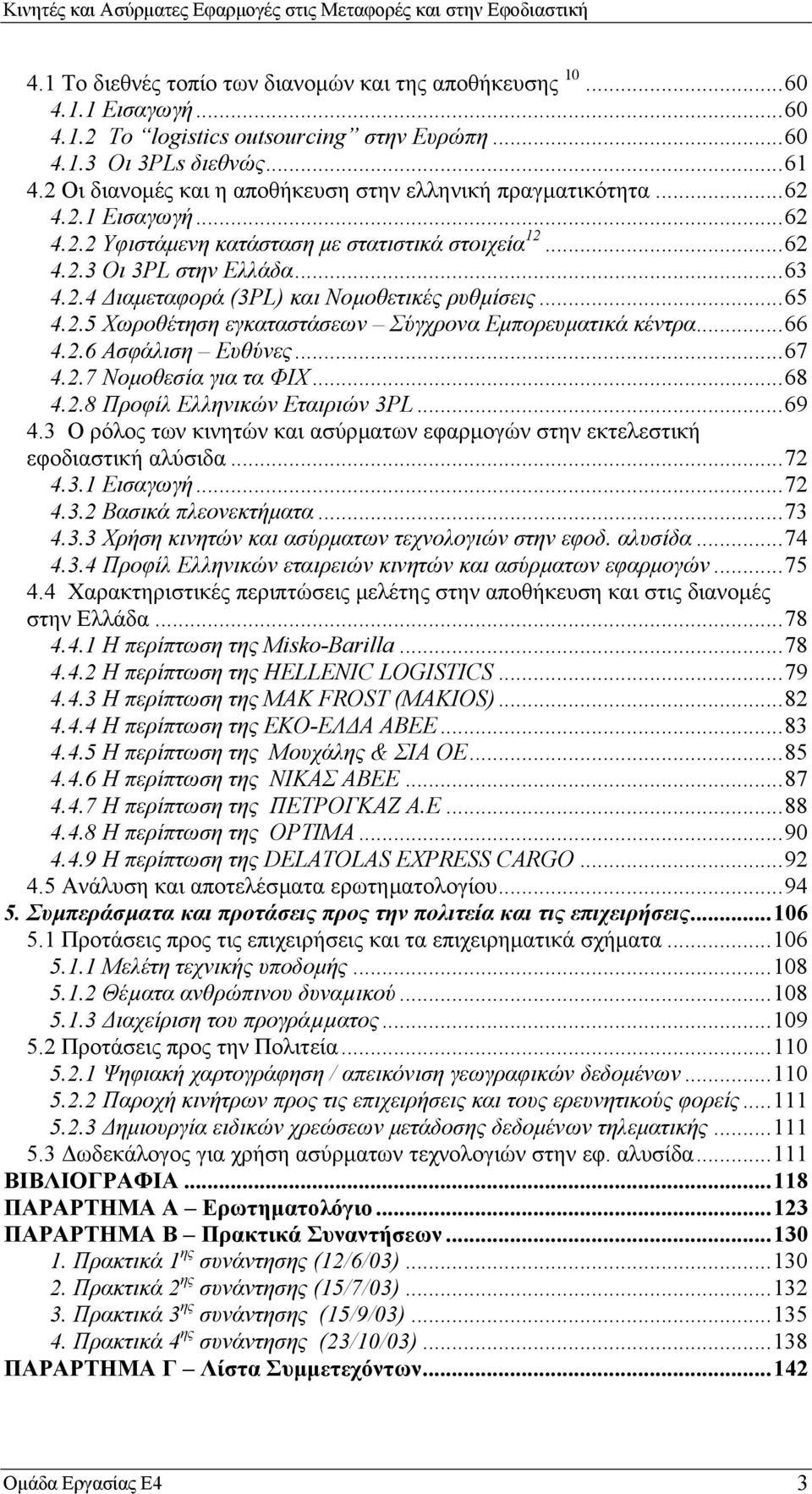 ..65 4.2.5 Χωροθέτηση εγκαταστάσεων Σύγχρονα Εµπορευµατικά κέντρα...66 4.2.6 Ασφάλιση Ευθύνες...67 4.2.7 Νοµοθεσία για τα ΦΙΧ...68 4.2.8 Προφίλ Ελληνικών Εταιριών 3PL...69 4.