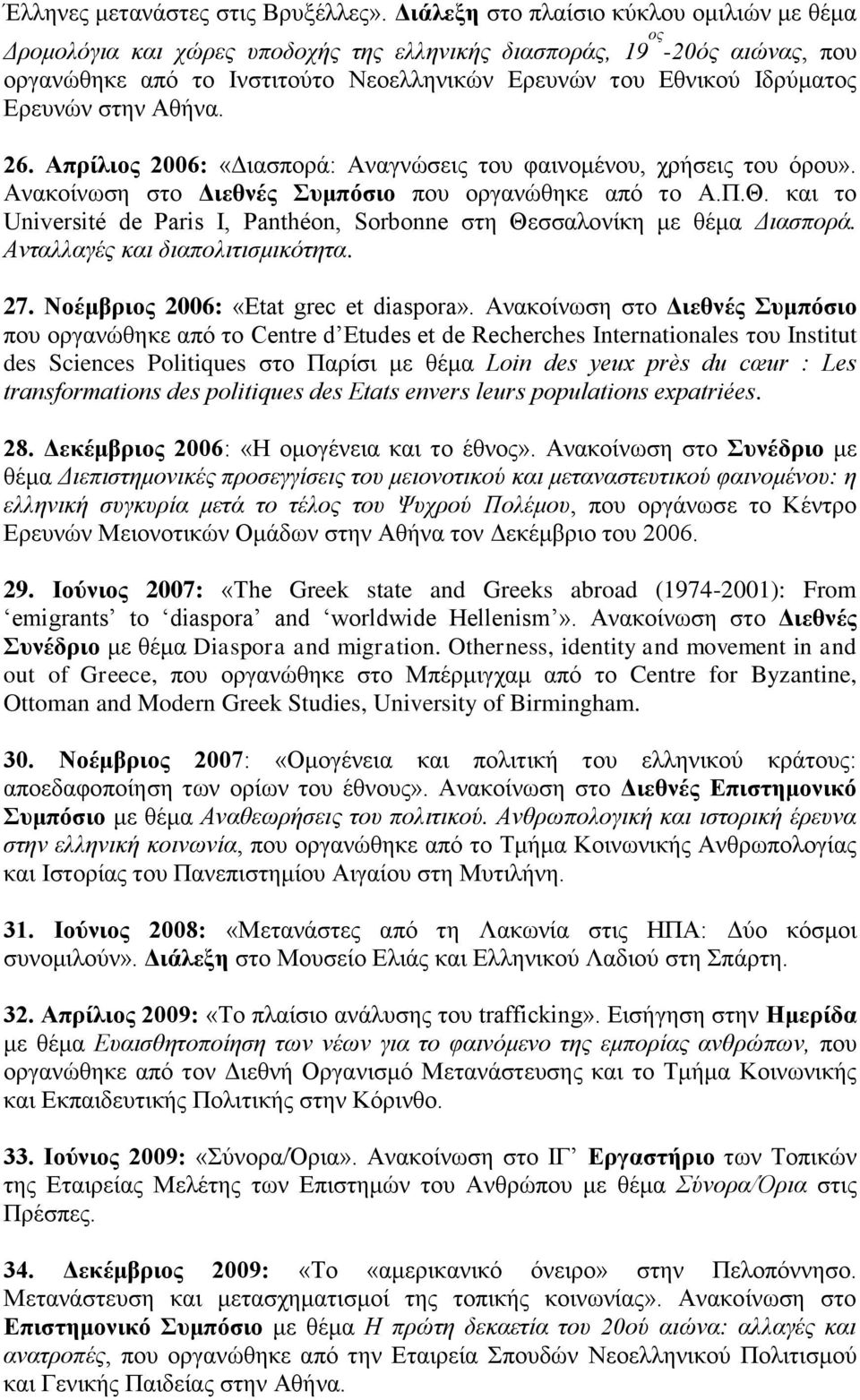Ερευνών στην Αθήνα. 26. Απρίλιος 2006: «Διασπορά: Αναγνώσεις του φαινομένου, χρήσεις του όρου». Ανακοίνωση στο Διεθνές Συμπόσιο που οργανώθηκε από το Α.Π.Θ.