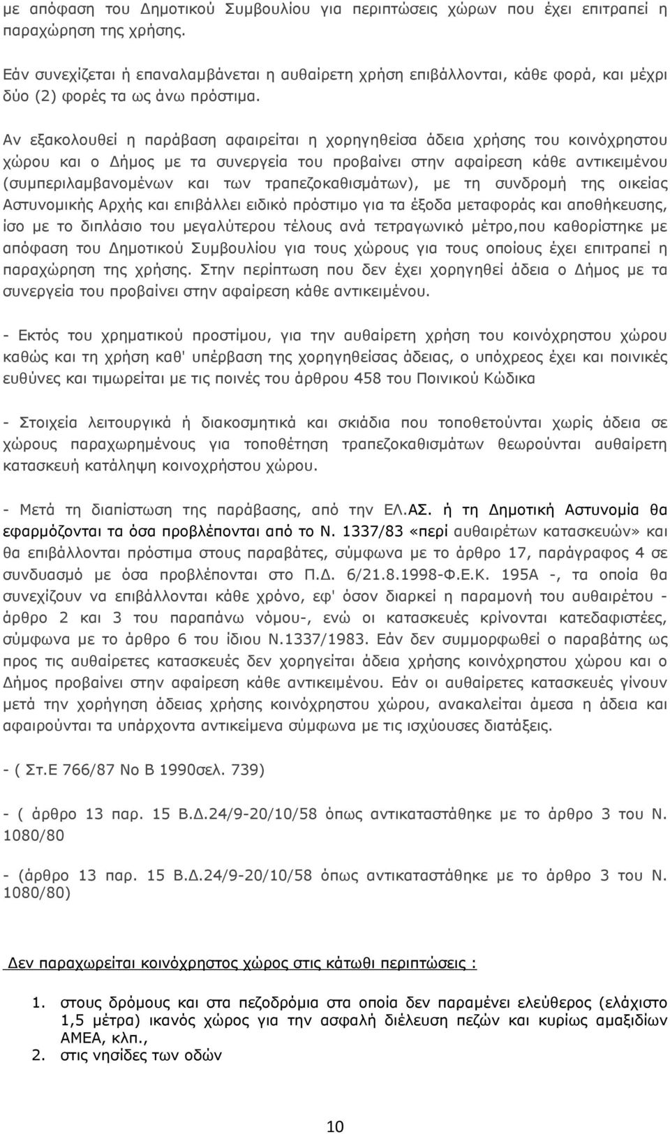 Αν εξακολουθεί η παράβαση αφαιρείται η χορηγηθείσα άδεια χρήσης του κοινόχρηστου χώρου και ο ήµος µε τα συνεργεία του προβαίνει στην αφαίρεση κάθε αντικειµένου (συµπεριλαµβανοµένων και των