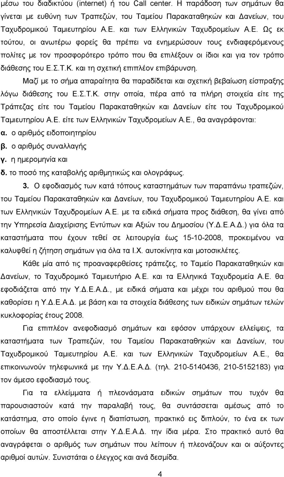 Σ.Τ.Κ. και τη σχετική επιπλέον επιβάρυνση. Μαζί με το σήμα απαραίτητα θα παραδίδεται και σχετική βεβαίωση είσπραξης λόγω διάθεσης του Ε.Σ.Τ.Κ. στην οποία, πέρα από τα πλήρη στοιχεία είτε της Τράπεζας είτε του Ταμείου Παρακαταθηκών και Δανείων είτε του Ταχυδρομικού Ταμιευτηρίου Α.