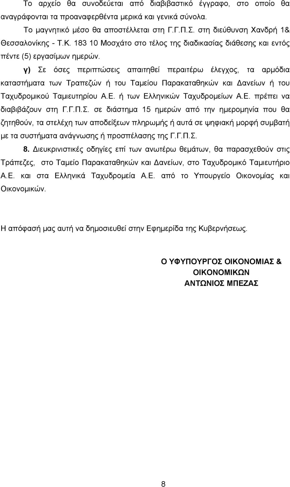 γ) Σε όσες περιπτώσεις απαιτηθεί περαιτέρω έλεγχος, τα αρμόδια καταστήματα των Τραπεζών ή του Ταμείου Παρακαταθηκών και Δανείων ή του Ταχυδρομικού Ταμιευτηρίου Α.Ε. ή των Ελληνικών Ταχυδρομείων Α.Ε. πρέπει να διαβιβάζουν στη Γ.