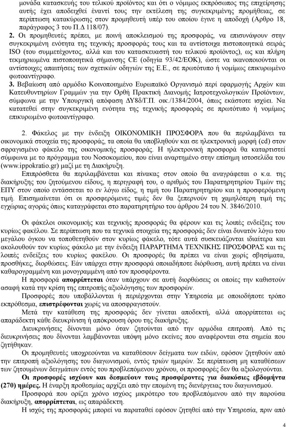 Οι προμηθευτές πρέπει, με ποινή αποκλεισμού της προσφοράς, να επισυνάψουν στην συγκεκριμένη ενότητα της τεχνικής προσφοράς τους και τα αντίστοιχα πιστοποιητικά σειράς ISO (του συμμετέχοντος, αλλά και