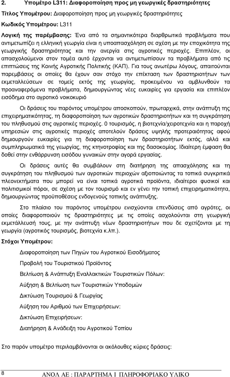 Επιπλέον, οι απασχολούµενοι στον τοµέα αυτό έρχονται να αντιµετωπίσουν τα προβλήµατα από τις επιπτώσεις της Κοινής Αγροτικής Πολιτικής (ΚΑΠ).