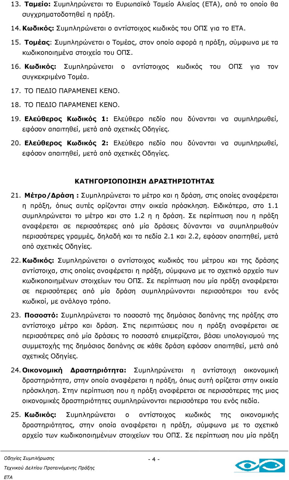 ΤΟ ΠΕ ΙΟ ΠΑΡΑΜΕΝΕΙ ΚΕΝΟ. 18. ΤΟ ΠΕ ΙΟ ΠΑΡΑΜΕΝΕΙ ΚΕΝΟ. 19. Ελεύθερος Κωδικός 1: Ελεύθερο πεδίο που δύνανται να συµπληρωθεί, εφόσον απαιτηθεί, µετά από σχετικές Οδηγίες. 20.