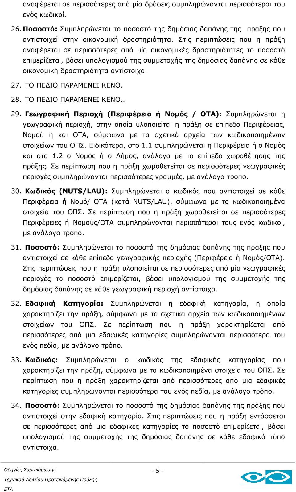 Στις περιπτώσεις που η πράξη αναφέρεται σε περισσότερες από µία οικονοµικές δραστηριότητες το ποσοστό επιµερίζεται, βάσει υπολογισµού της συµµετοχής της δηµόσιας δαπάνης σε κάθε οικονοµική