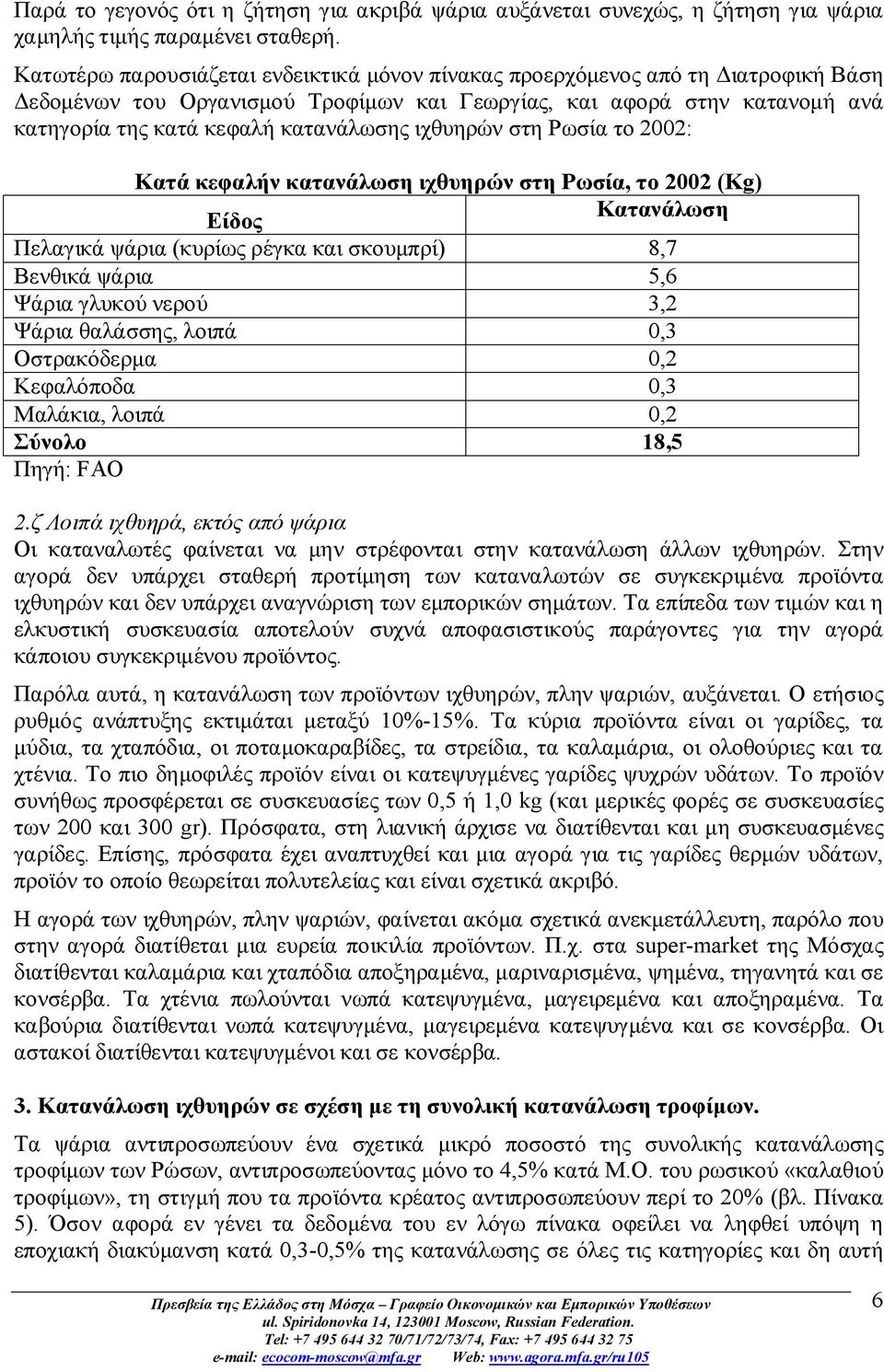 ιχθυηρών στη Ρωσία το 2002: Κατά κεφαλήν κατανάλωση ιχθυηρών στη Ρωσία, το 2002 (Kg) Είδος Κατανάλωση Πελαγικά ψάρια (κυρίως ρέγκα και σκουμπρί) 8,7 Βενθικά ψάρια 5,6 Ψάρια γλυκού νερού 3,2 Ψάρια