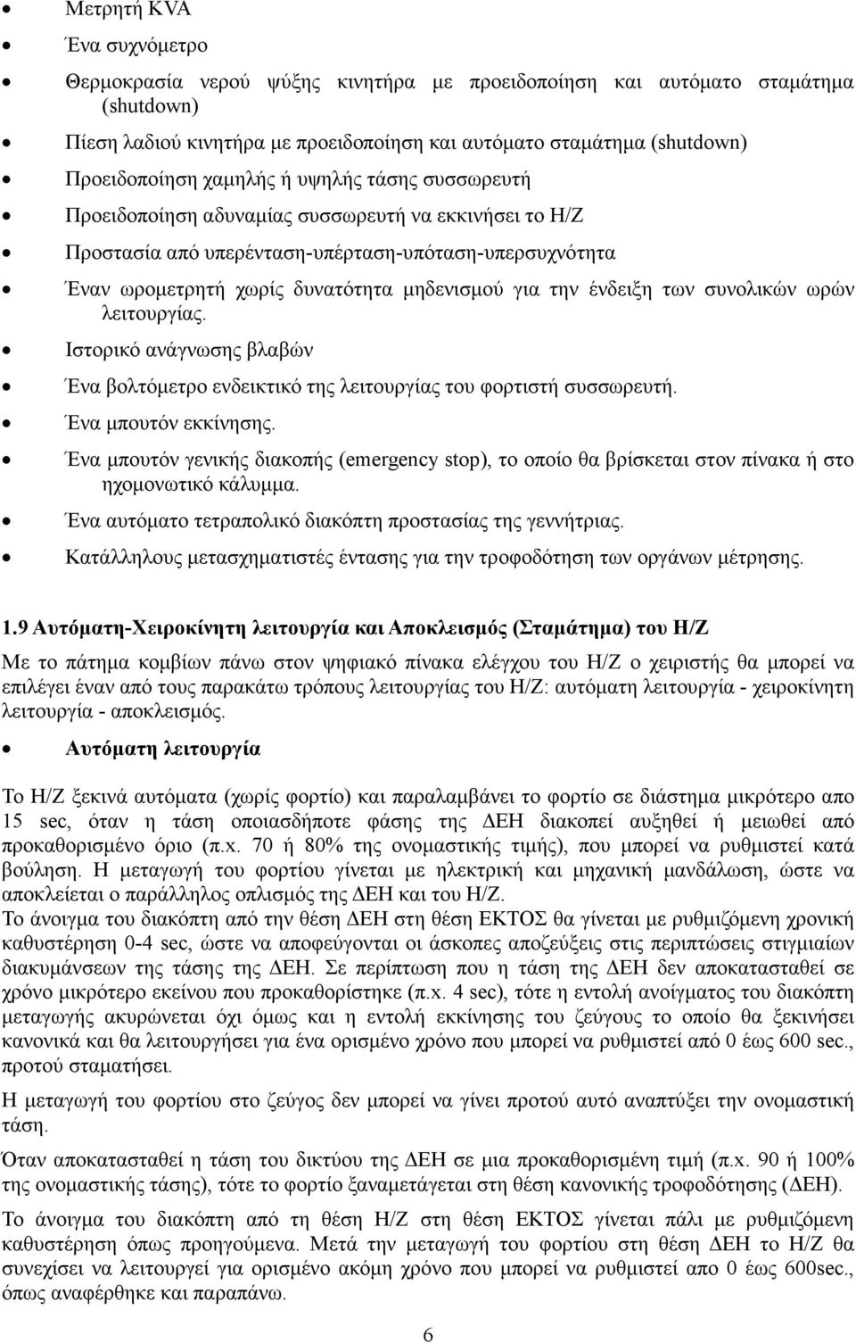 ένδειξη των συνολικών ωρών λειτουργίας. Ιστορικό ανάγνωσης βλαβών Ένα βολτόµετρο ενδεικτικό της λειτουργίας του φορτιστή συσσωρευτή. Ένα µπουτόν εκκίνησης.