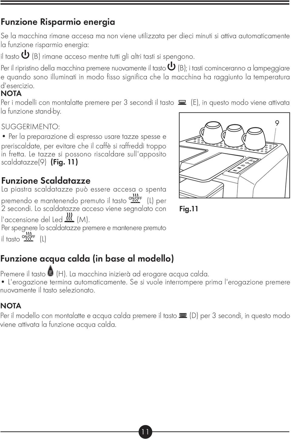 Per il ripristino della macchina premere nuovamente il tasto (B); i tasti cominceranno a lampeggiare e quando sono illuminati in modo fisso significa che la macchina ha raggiunto la temperatura