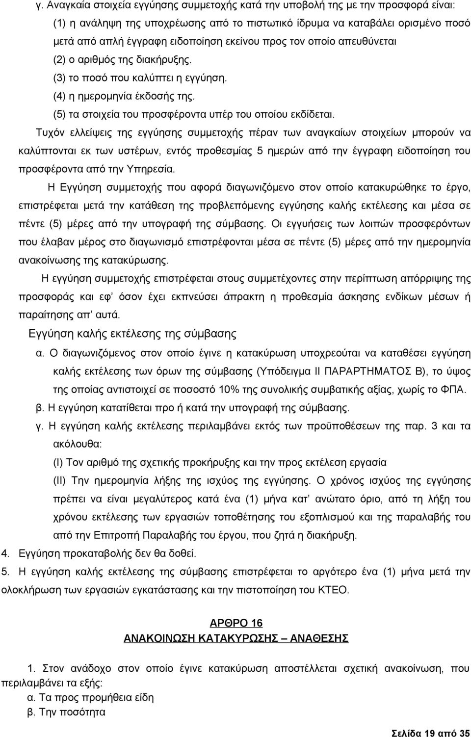 Τυχόν ελλείψεις της εγγύησης συμμετοχής πέραν των αναγκαίων στοιχείων μπορούν να καλύπτονται εκ των υστέρων, εντός προθεσμίας 5 ημερών από την έγγραφη ειδοποίηση του προσφέροντα από την Υπηρεσία.
