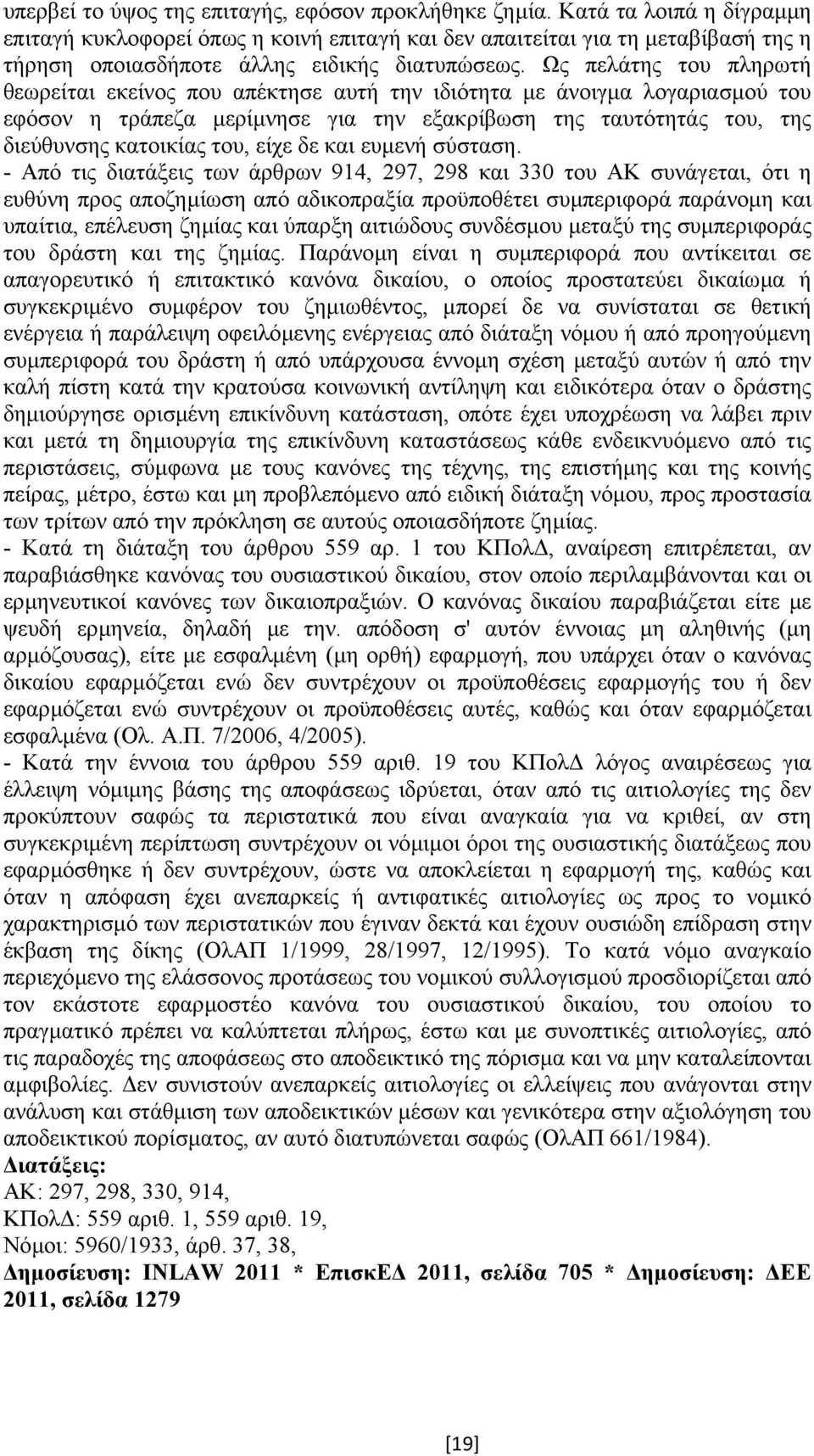 Ως πελάτης του πληρωτή θεωρείται εκείνος που απέκτησε αυτή την ιδιότητα µε άνοιγµα λογαριασµού του εφόσον η τράπεζα µερίµνησε για την εξακρίβωση της ταυτότητάς του, της διεύθυνσης κατοικίας του, είχε