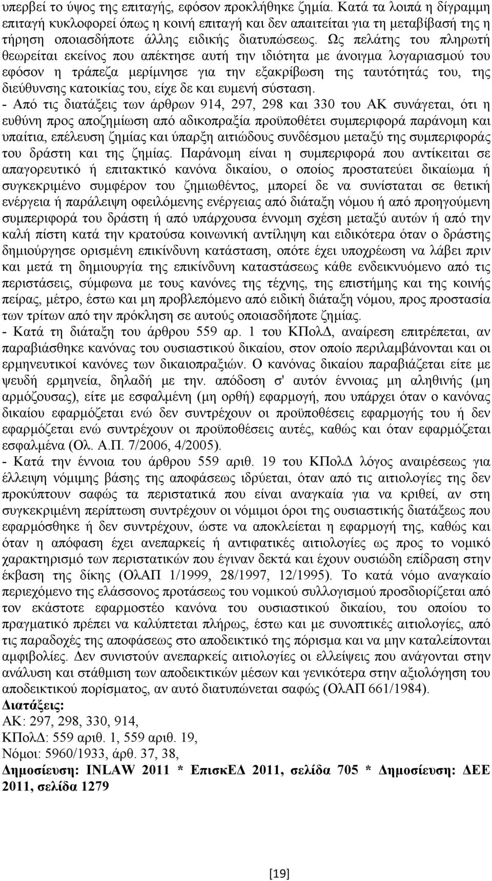 Ως πελάτης του πληρωτή θεωρείται εκείνος που απέκτησε αυτή την ιδιότητα µε άνοιγµα λογαριασµού του εφόσον η τράπεζα µερίµνησε για την εξακρίβωση της ταυτότητάς του, της διεύθυνσης κατοικίας του, είχε