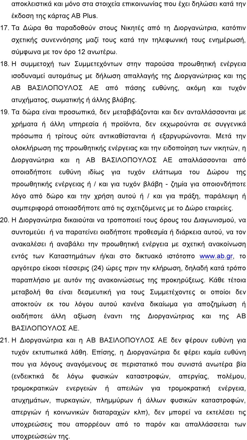 Η συµµετοχή των Συµµετεχόντων στην παρούσα προωθητική ενέργεια ισοδυναµεί αυτοµάτως µε δήλωση απαλλαγής της Διοργανώτριας και της ΑΒ ΒΑΣΙΛΟΠΟΥΛΟΣ ΑΕ από πάσης ευθύνης, ακόµη και τυχόν ατυχήµατος,