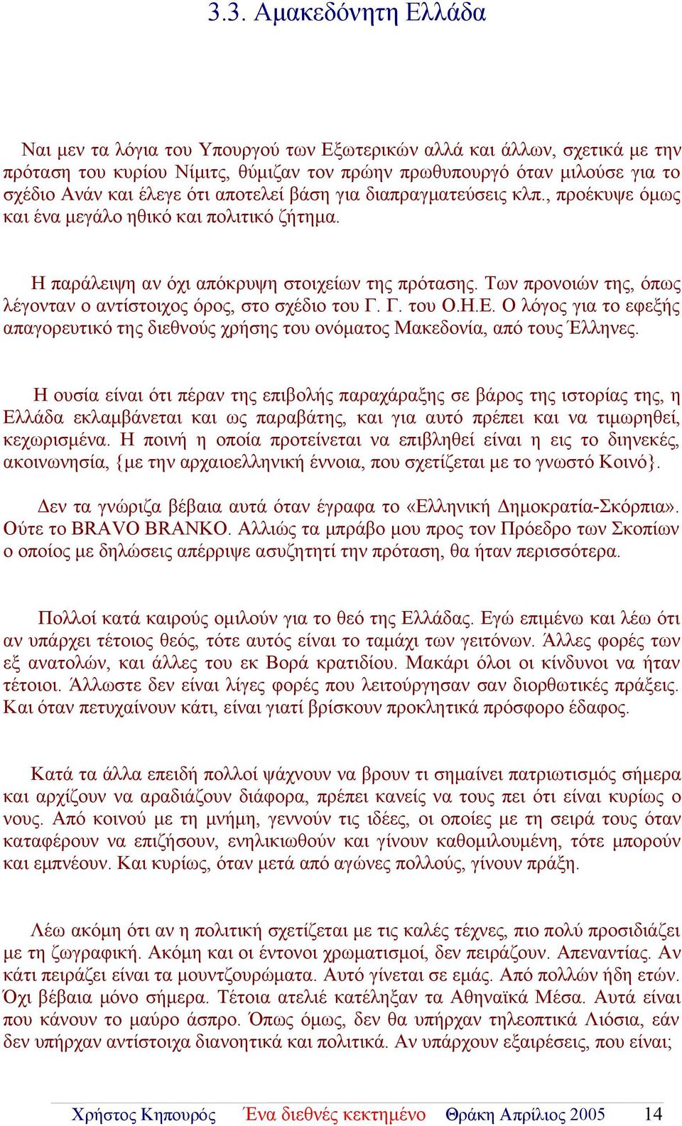 Των προνοιών της, όπως λέγονταν ο αντίστοιχος όρος, στο σχέδιο του Γ. Γ. του Ο.Η.Ε. Ο λόγος για το εφεξής απαγορευτικό της διεθνούς χρήσης του ονόματος Μακεδονία, από τους Έλληνες.