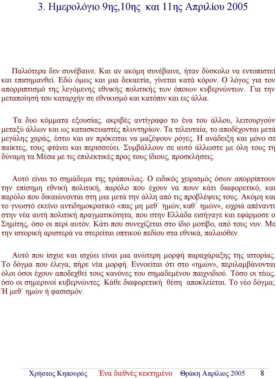 Τα δυο κόμματα εξουσίας, ακριβές αντίγραφο το ένα του άλλου, λειτουργούν μεταξύ άλλων και ως κατασκευαστές πλυντηρίων.