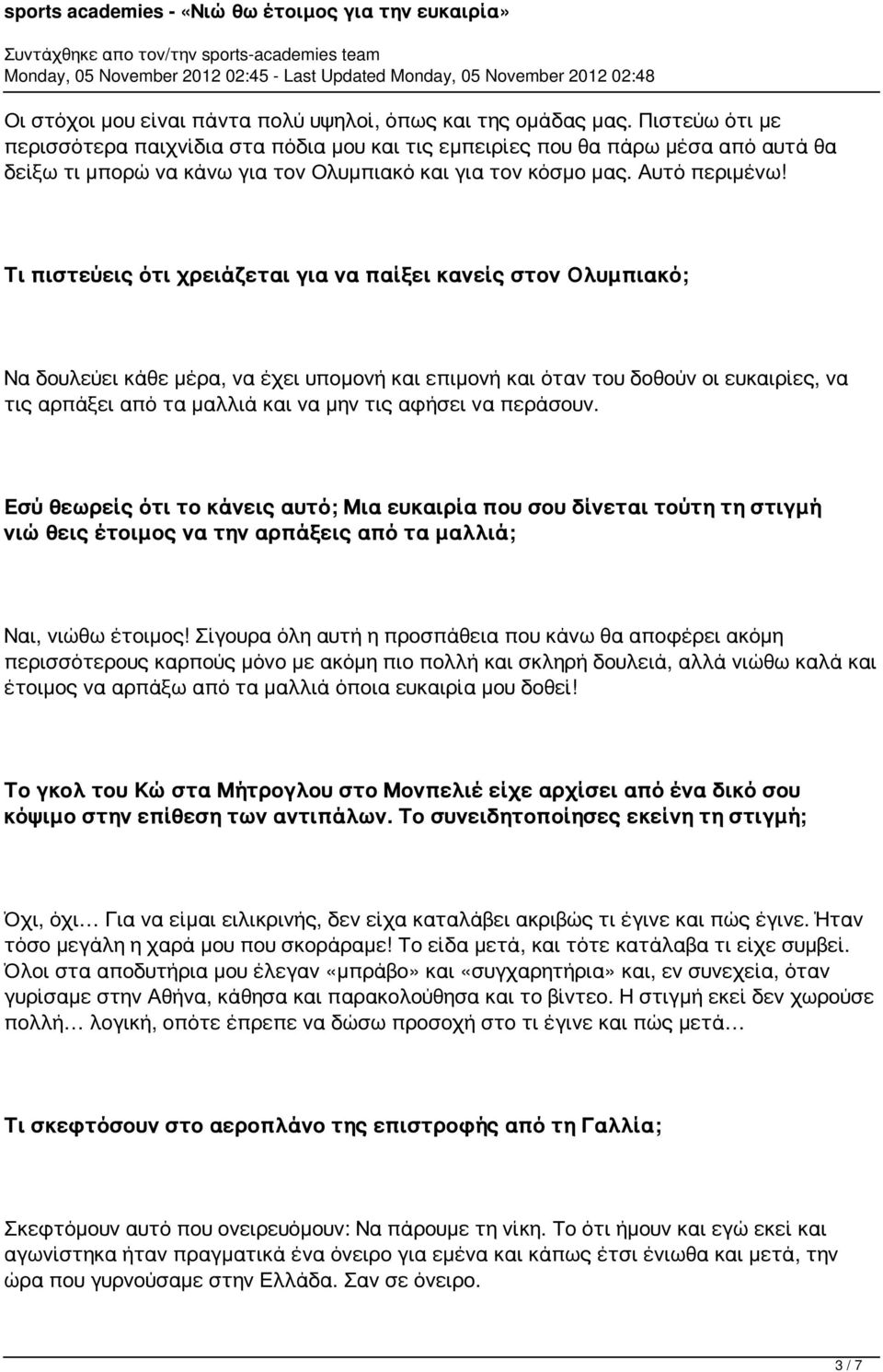 Τι πιστεύεις ότι χρειάζεται για να παίξει κανείς στον Ολυμπιακό; Να δουλεύει κάθε μέρα, να έχει υπομονή και επιμονή και όταν του δοθούν οι ευκαιρίες, να τις αρπάξει από τα μαλλιά και να μην τις