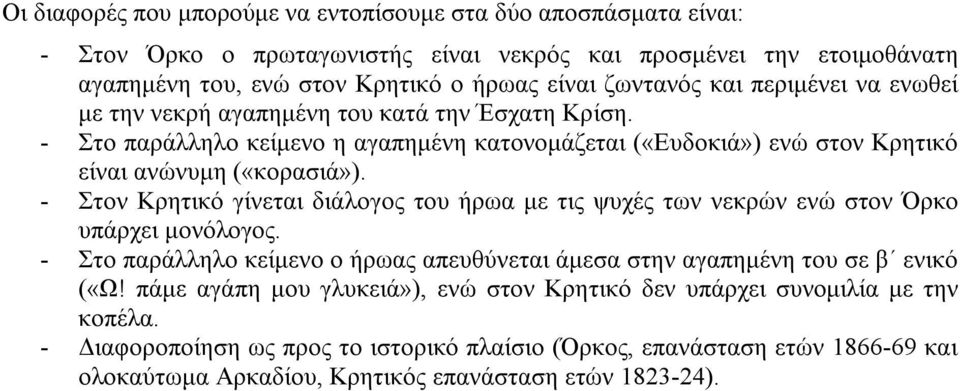 - Στον Κρητικό γίνεται διάλογος του ήρωα µε τις ψυχές των νεκρών ενώ στον Όρκο υπάρχει µονόλογος. - Στο παράλληλο κείµενο ο ήρωας απευθύνεται άµεσα στην αγαπηµένη του σε β ενικό («Ω!