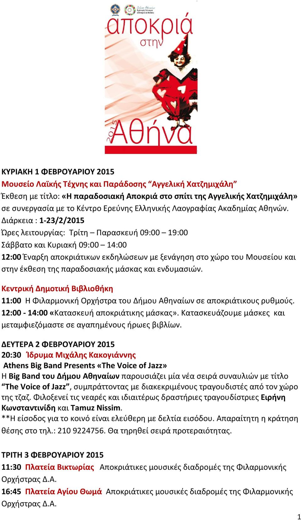 Διάρκεια : 1-23/2/2015 Ώρες λειτουργίας: Τρίτη Παρασκευή 09:00 19:00 Σάββατο και Κυριακή 09:00 14:00 12:00 Έναρξη αποκριάτικων εκδηλώσεων με ξενάγηση στο χώρο του Μουσείου και στην έκθεση της