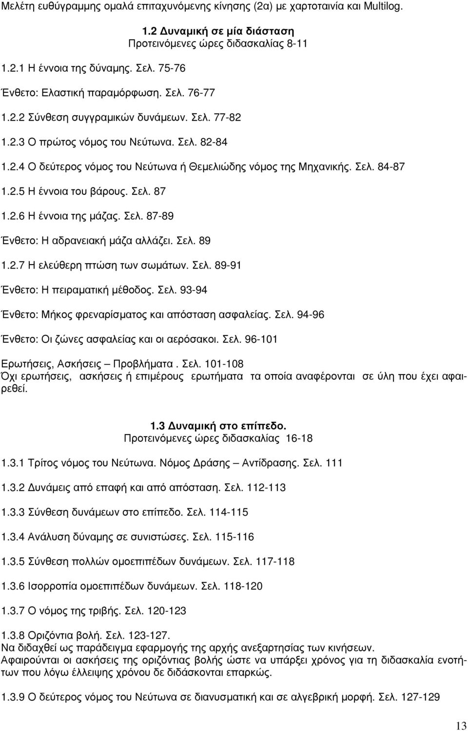 Σελ. 84-87 1.2.5 Η έννοια του βάρους. Σελ. 87 1.2.6 Η έννοια της µάζας. Σελ. 87-89 Ένθετο: Η αδρανειακή µάζα αλλάζει. Σελ. 89 1.2.7 Η ελεύθερη πτώση των σωµάτων. Σελ. 89-91 Ένθετο: Η πειραµατική µέθοδος.