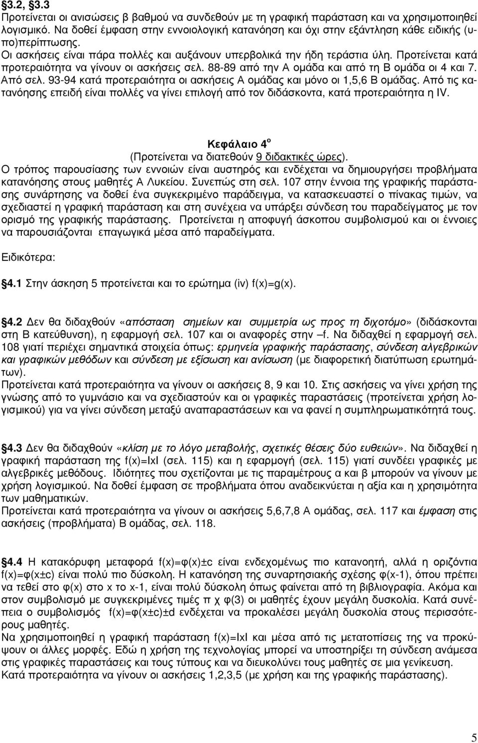 Προτείνεται κατά προτεραιότητα να γίνουν οι ασκήσεις σελ. 88-89 από την Α οµάδα και από τη Β οµάδα οι 4 και 7. Από σελ. 93-94 κατά προτεραιότητα οι ασκήσεις Α οµάδας και µόνο οι 1,5,6 Β οµάδας.