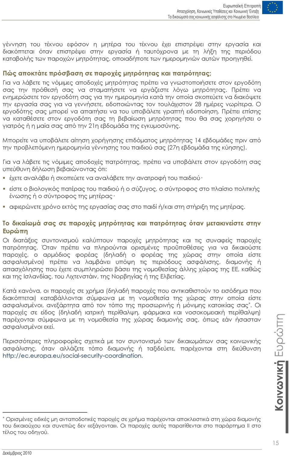 Πώς αποκτάτε πρόσβαση σε παροχές µητρότητας και πατρότητας; Για να λάβετε τις νόµιµες αποδοχές µητρότητας πρέπει να γνωστοποιήσετε στον εργοδότη σας την πρόθεσή σας να σταµατήσετε να εργάζεστε λόγω