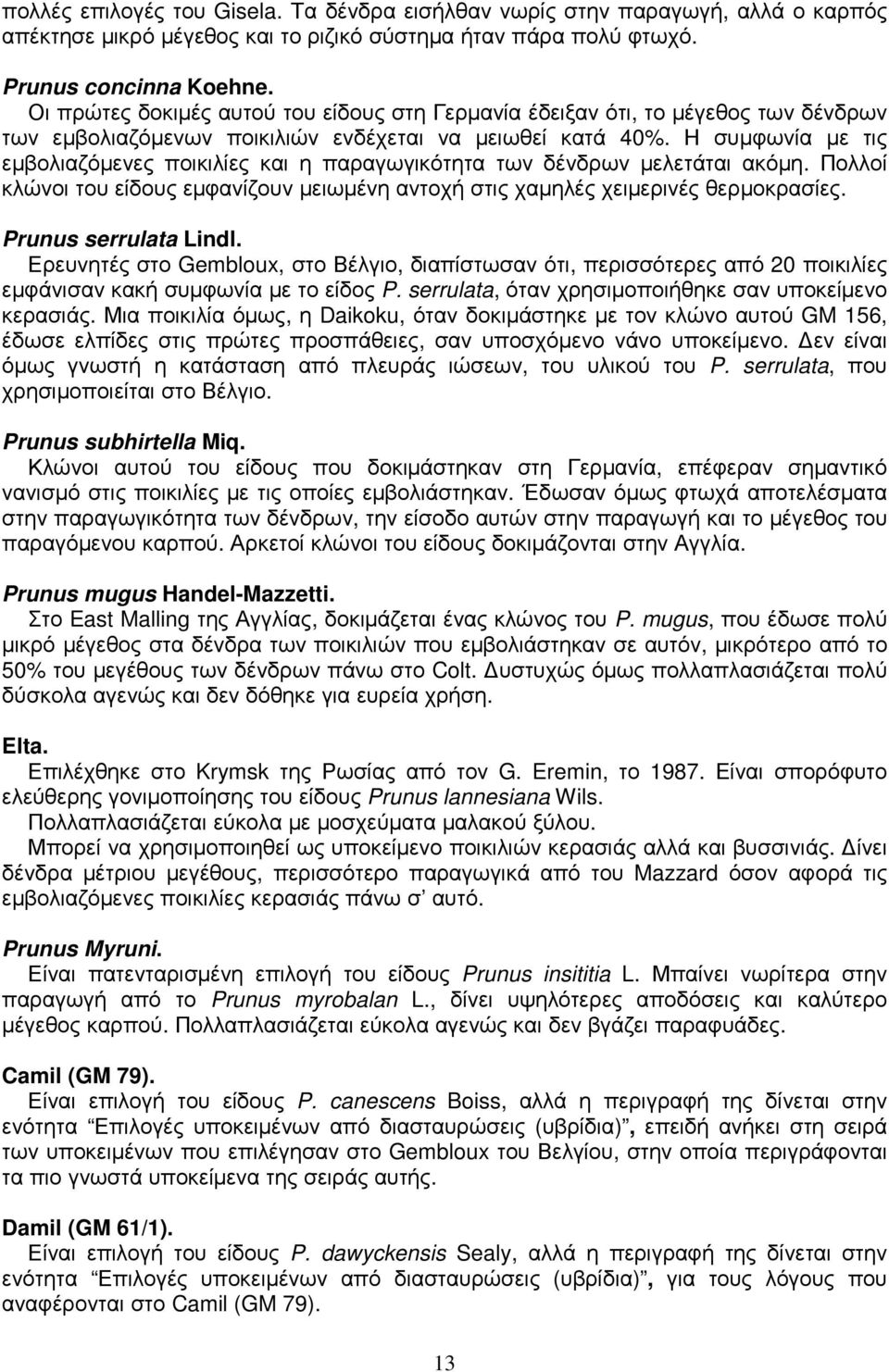 Η συµφωνία µε τις εµβολιαζόµενες ποικιλίες και η παραγωγικότητα των δένδρων µελετάται ακόµη. Πολλοί κλώνοι του είδους εµφανίζουν µειωµένη αντοχή στις χαµηλές χειµερινές θερµοκρασίες.