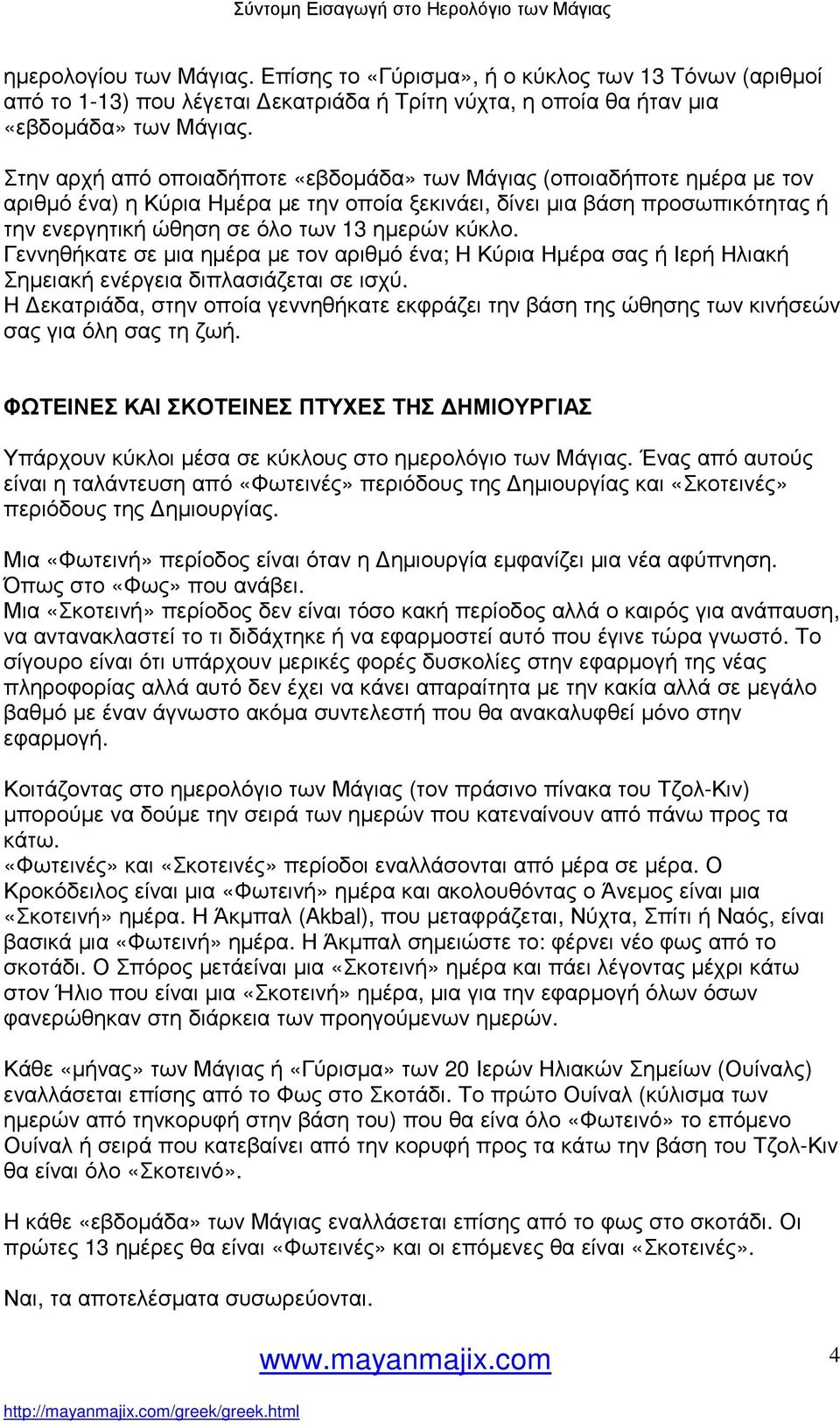 κύκλο. Γεννηθήκατε σε µια ηµέρα µε τον αριθµό ένα; Η Κύρια Ηµέρα σας ή Ιερή Ηλιακή Σηµειακή ενέργεια διπλασιάζεται σε ισχύ.