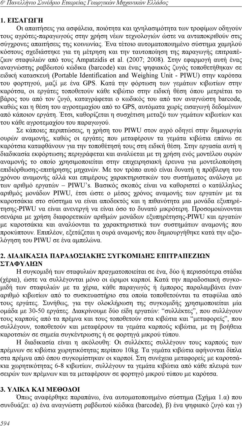 Ένα τέτοιο αυτοματοποιημένο σύστημα χαμηλού κόστους σχεδιάστηκε για τη μέτρηση και την ταυτοποίηση της παραγωγής επιτραπέζιων σταφυλιών από τους Ampatzidis et al. (2007; 2008).