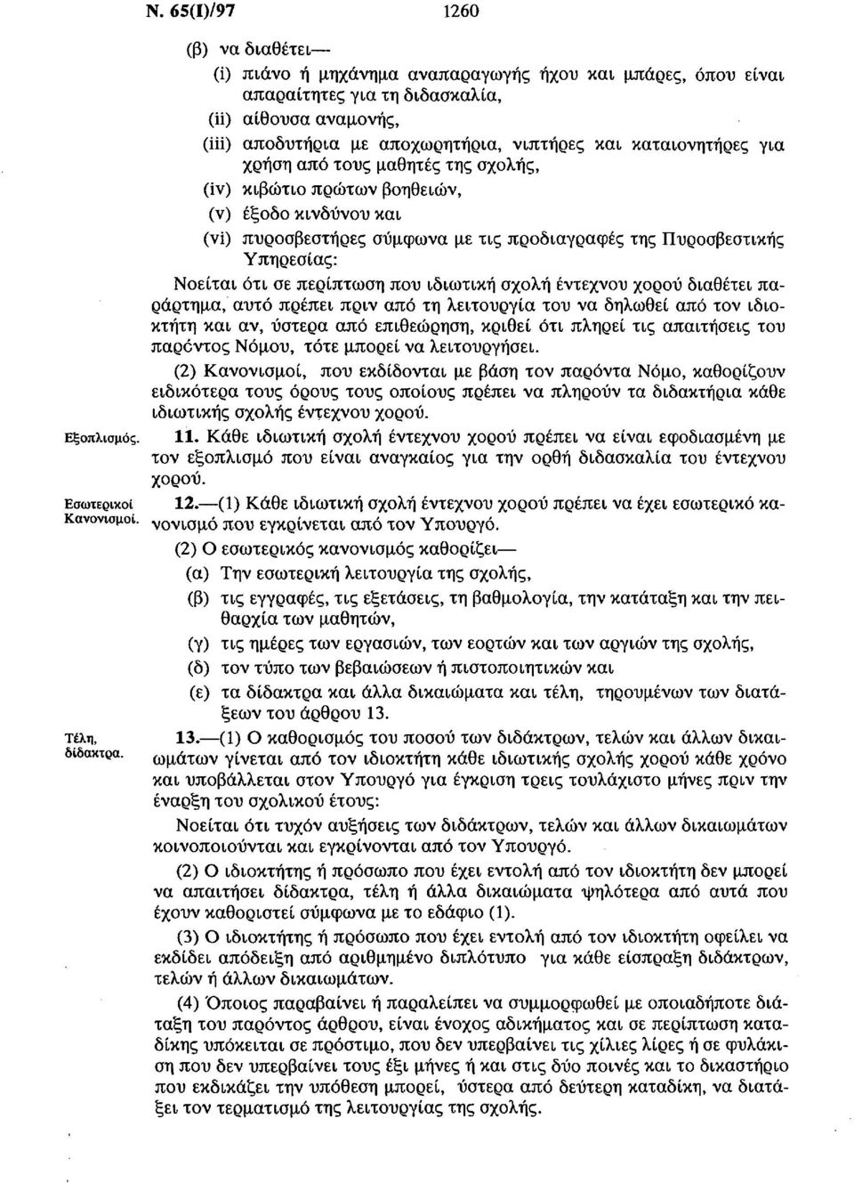 περίπτωση που ιδιωτική σχολή έντεχνου χορού διαθέτει παράρτημα, αυτό πρέπει πριν από τη λειτουργία του να δηλωθεί από τον ιδιοκτήτη και αν, ύστερα από επιθεώρηση, κριθεί ότι πληρεί τις απαιτήσεις του