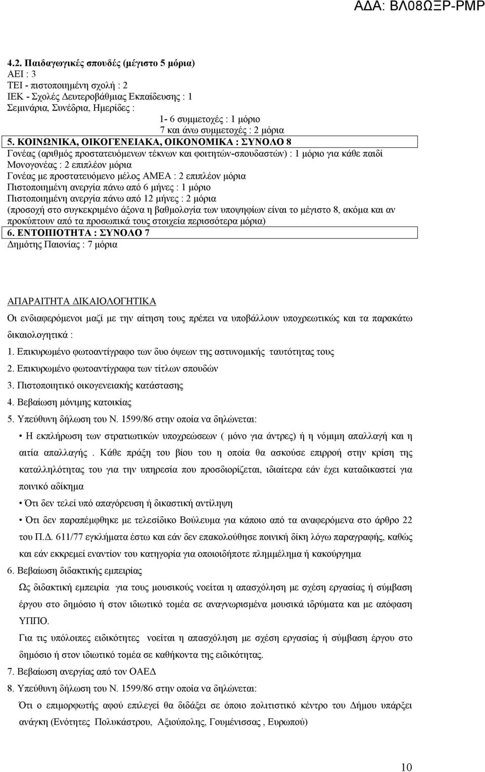 ΚΟΙΝΩΝΙΚΑ, ΟΙΚΟΓΕΝΕΙΑΚΑ, ΟΙΚΟΝΟΜΙΚΑ : ΣΥΝΟΛΟ 8 Γονέας (αριθμός προστατευόμενων τέκνων και φοιτητών-σπουδαστών) : 1 μόριο για κάθε παιδί Μονογονέας : 2 επιπλέον μόρια Γονέας με προστατευόμενο μέλος