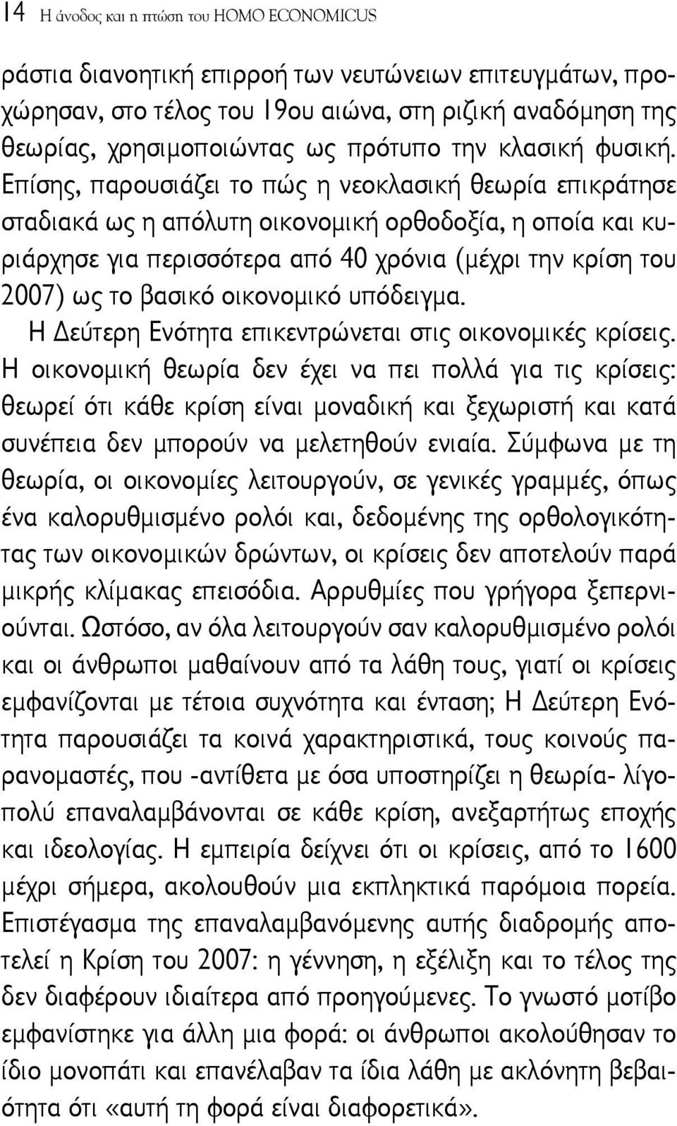 Επίσης, παρουσιάζει το πώς η νεοκλασική θεωρία επικράτησε σταδιακά ως η απόλυτη οικονομική ορθοδοξία, η οποία και κυριάρχησε για περισσότερα από 40 χρόνια (μέχρι την κρίση του 2007) ως το βασικό