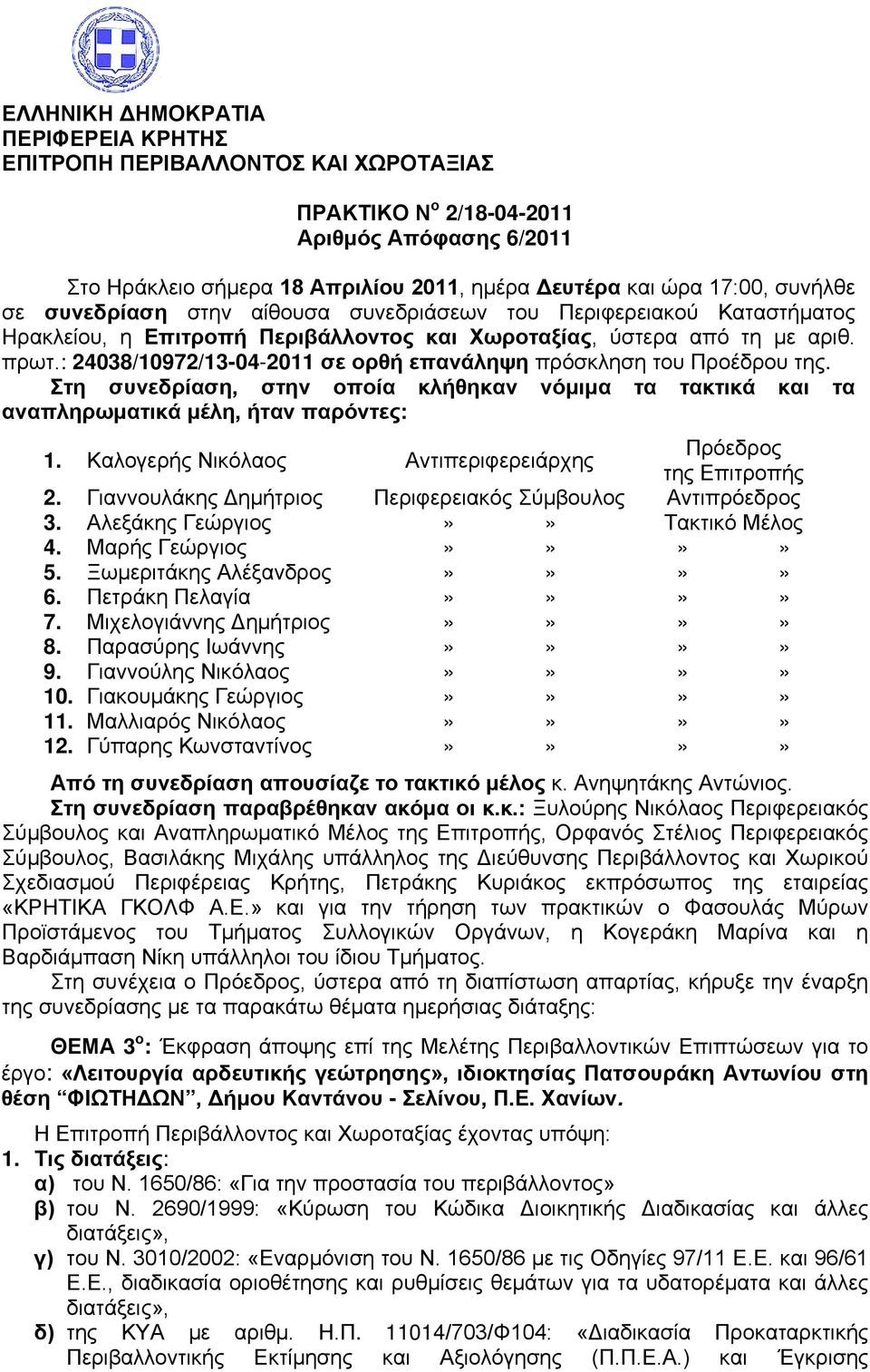: 24038/10972/13-04-2011 σε ορθή επανάληψη πρόσκληση του Προέδρου της. Στη συνεδρίαση, στην οποία κλήθηκαν νόμιμα τα τακτικά και τα αναπληρωματικά μέλη, ήταν παρόντες: 1.