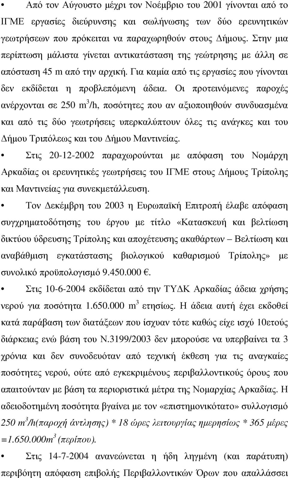 Οι προτεινόµενες παροχές ανέρχονται σε 250 m 3 /h, ποσότητες που αν αξιοποιηθούν συνδυασµένα και από τις δύο γεωτρήσεις υπερκαλύπτουν όλες τις ανάγκες και του ήµου Τριπόλεως και του ήµου Μαντινείας.