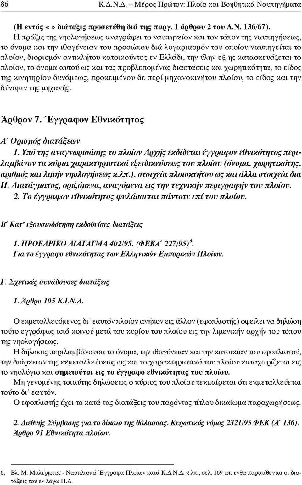 κατοικούντος εν Ελλάδι, την ύλην εξ ης κατασκευάζεται το πλοίον, το όνομα αυτού ως και τας προβλεπομένας διαστάσεις και χωρητικότητα, το είδος της κινητηρίου δυνάμεως, προκειμένου δε περί
